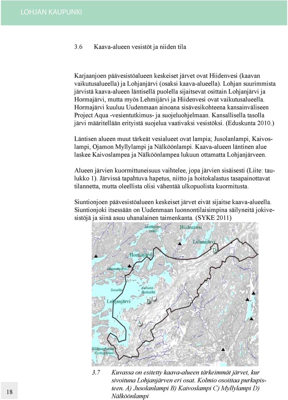 Hormajärvi kuuluu Uudenmaan ainoana sisävesikohteena kansainväliseen Project Aqua -vesientutkimus- ja suojeluohjelmaan.