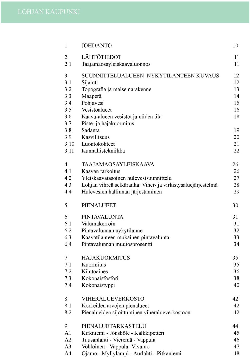 11 Kunnallistekniikka 22 4 TAAJAMAOSAYLEISKAAVA 26 4.1 Kaavan tarkoitus 26 4.2 Yleiskaavatasoinen hulevesisuunnittelu 27 4.3 Lohjan vihreä selkäranka: Viher- ja virkistysaluejärjestelmä 28 4.