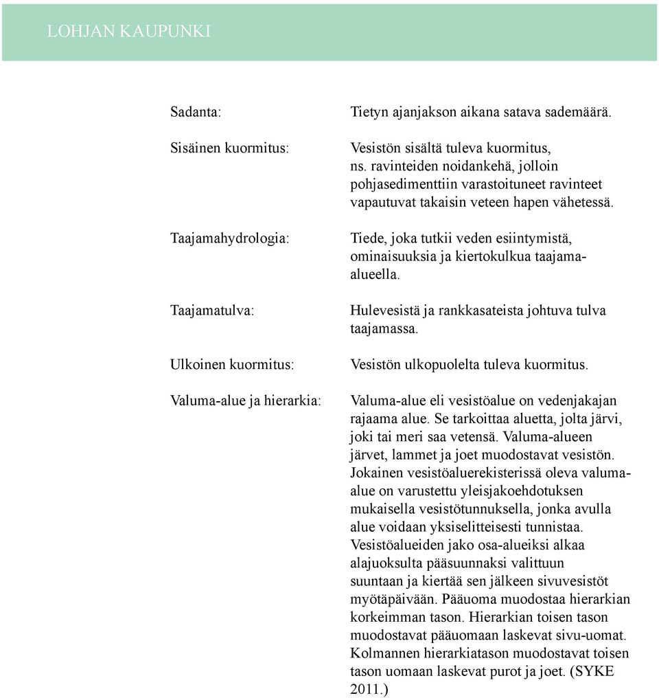 Tiede, joka tutkii veden esiintymistä, ominaisuuksia ja kiertokulkua taajamaalueella. Hulevesistä ja rankkasateista johtuva tulva taajamassa. Vesistön ulkopuolelta tuleva kuormitus.