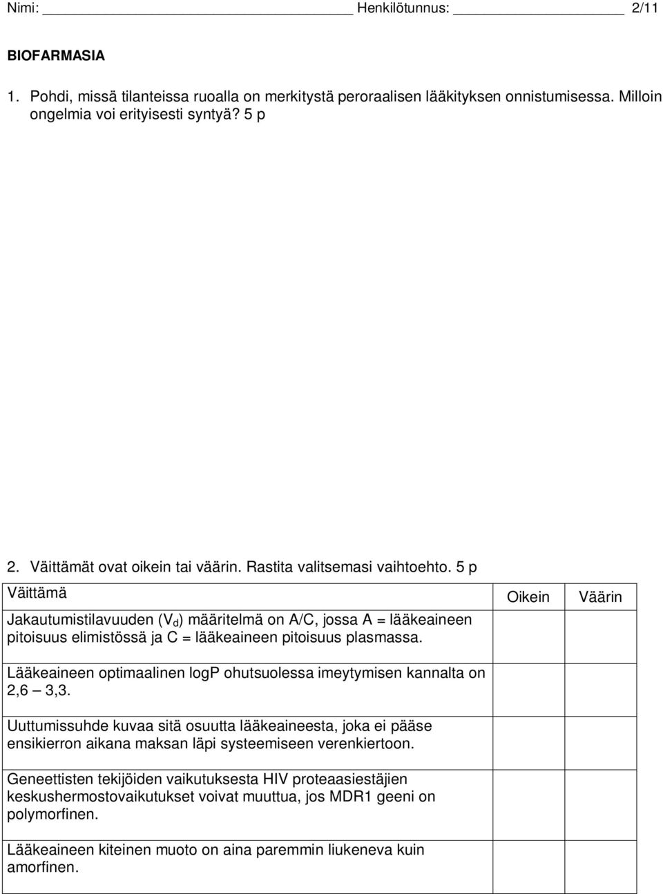 5 p Väittämä Oikein Väärin Jakautumistilavuuden (V d ) määritelmä on A/C, jossa A = lääkeaineen pitoisuus elimistössä ja C = lääkeaineen pitoisuus plasmassa.