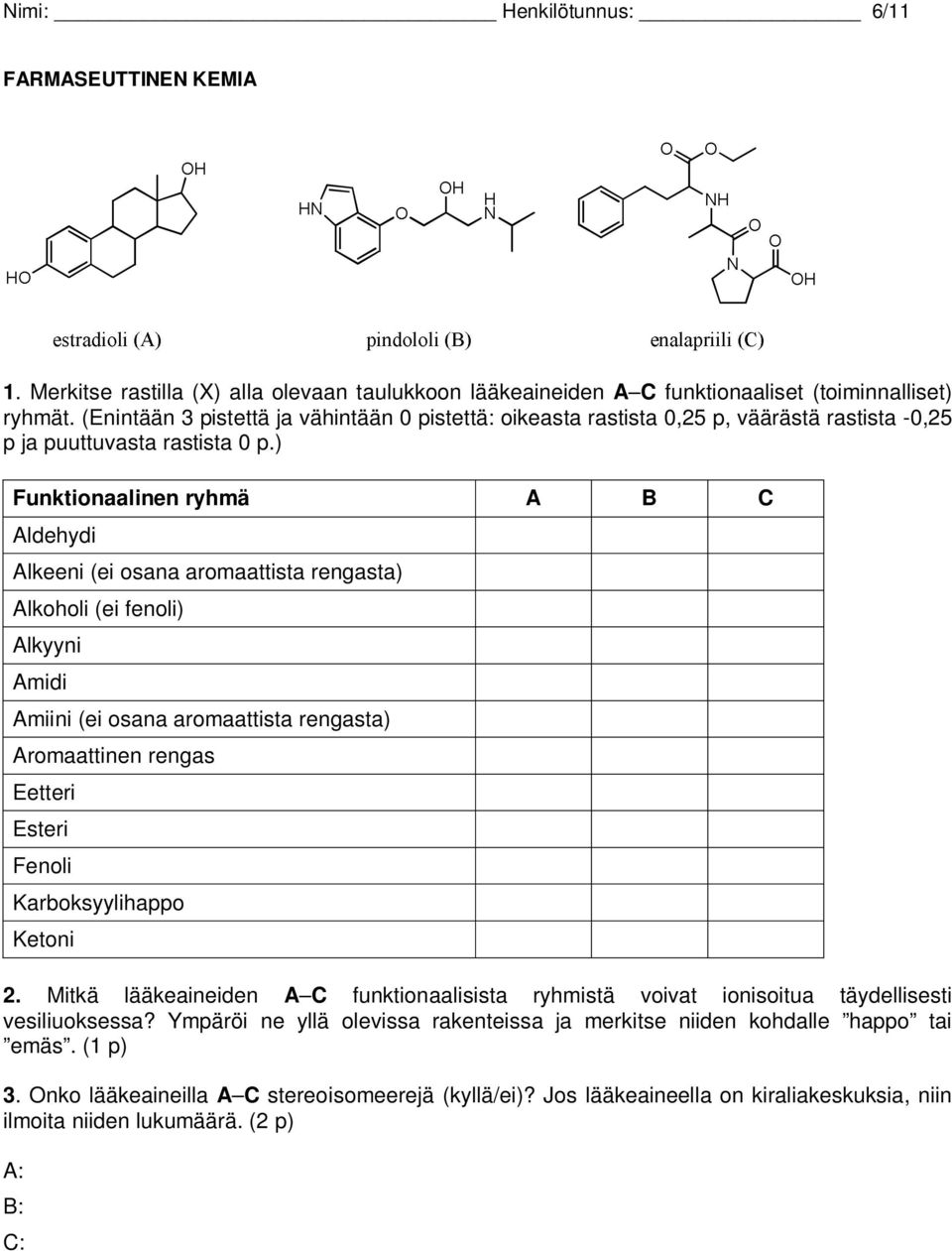 ) Funktionaalinen ryhmä A B C Aldehydi Alkeeni (ei osana aromaattista rengasta) Alkoholi (ei fenoli) Alkyyni Amidi Amiini (ei osana aromaattista rengasta) Aromaattinen rengas Eetteri Esteri Fenoli