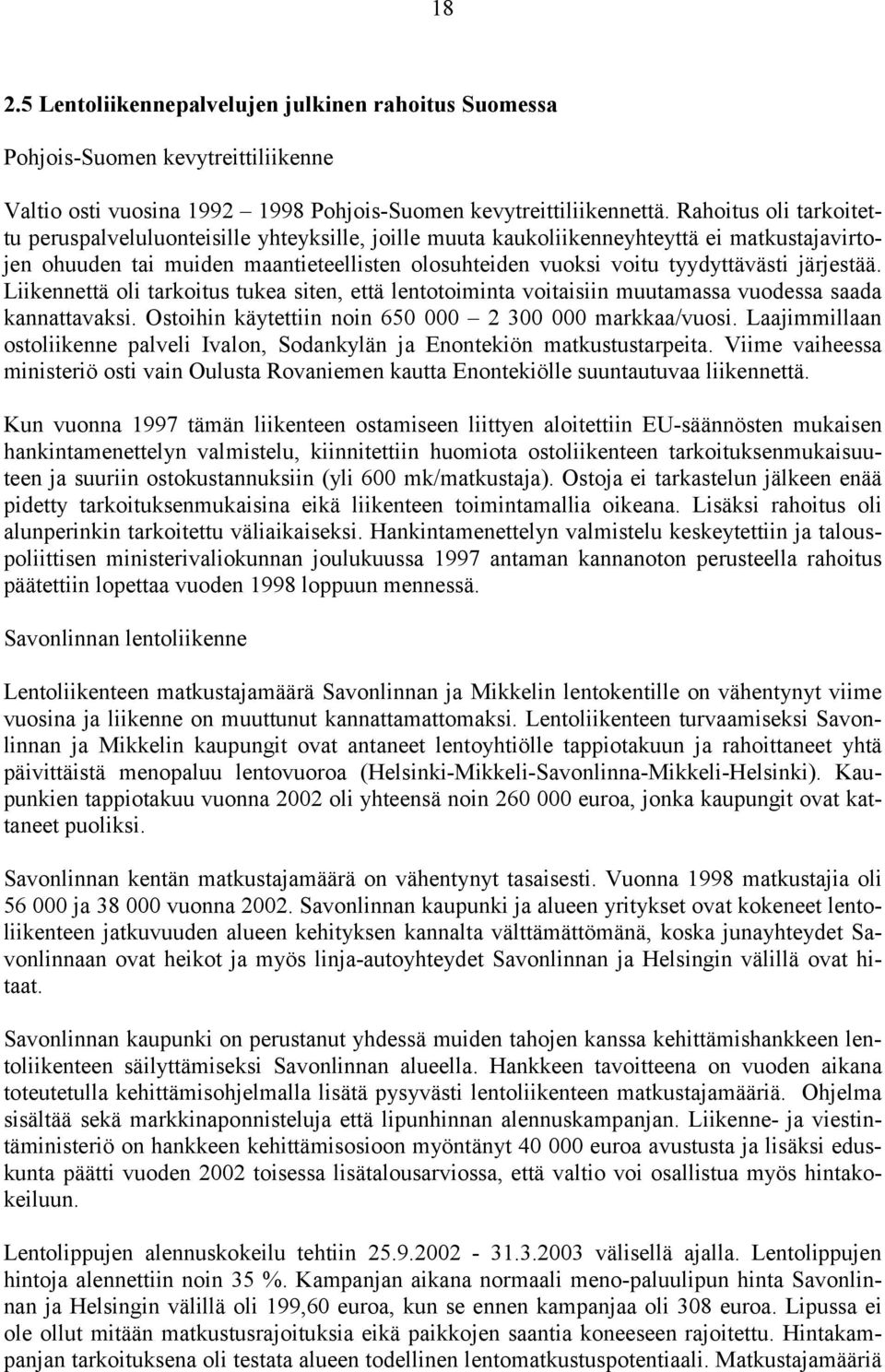 järjestää. Liikennettä oli tarkoitus tukea siten, että lentotoiminta voitaisiin muutamassa vuodessa saada kannattavaksi. Ostoihin käytettiin noin 650 000 2 300 000 markkaa/vuosi.