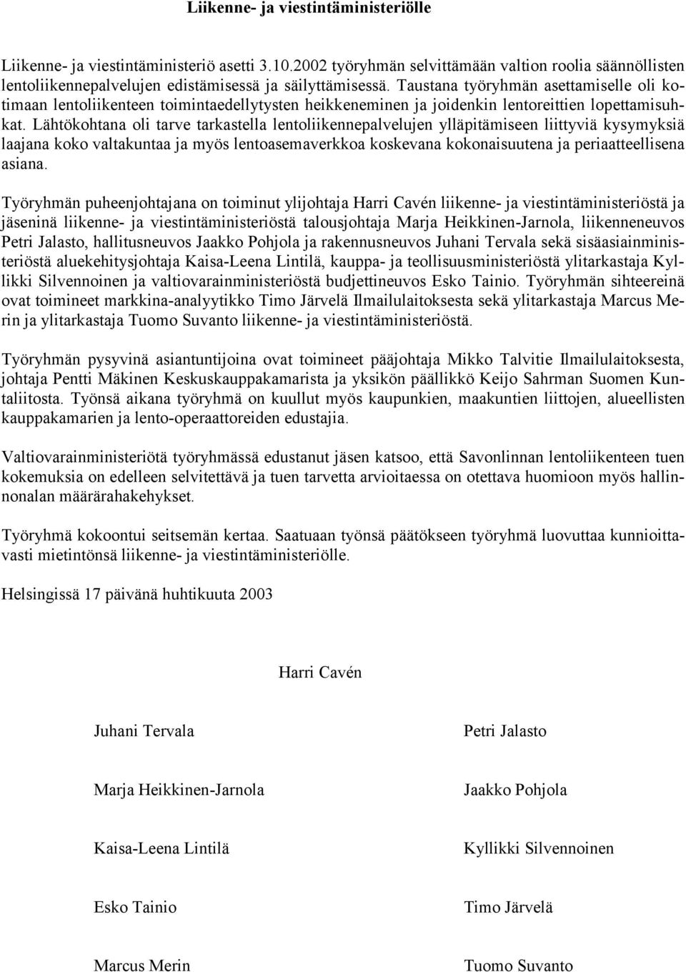 Lähtökohtana oli tarve tarkastella lentoliikennepalvelujen ylläpitämiseen liittyviä kysymyksiä laajana koko valtakuntaa ja myös lentoasemaverkkoa koskevana kokonaisuutena ja periaatteellisena asiana.