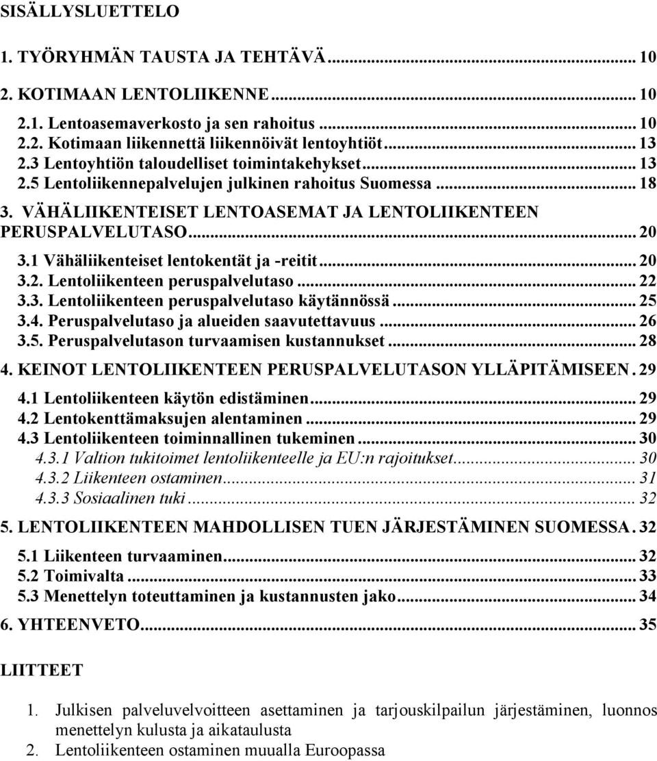 1 Vähäliikenteiset lentokentät ja -reitit... 20 3.2. Lentoliikenteen peruspalvelutaso... 22 3.3. Lentoliikenteen peruspalvelutaso käytännössä... 25 3.4. Peruspalvelutaso ja alueiden saavutettavuus.