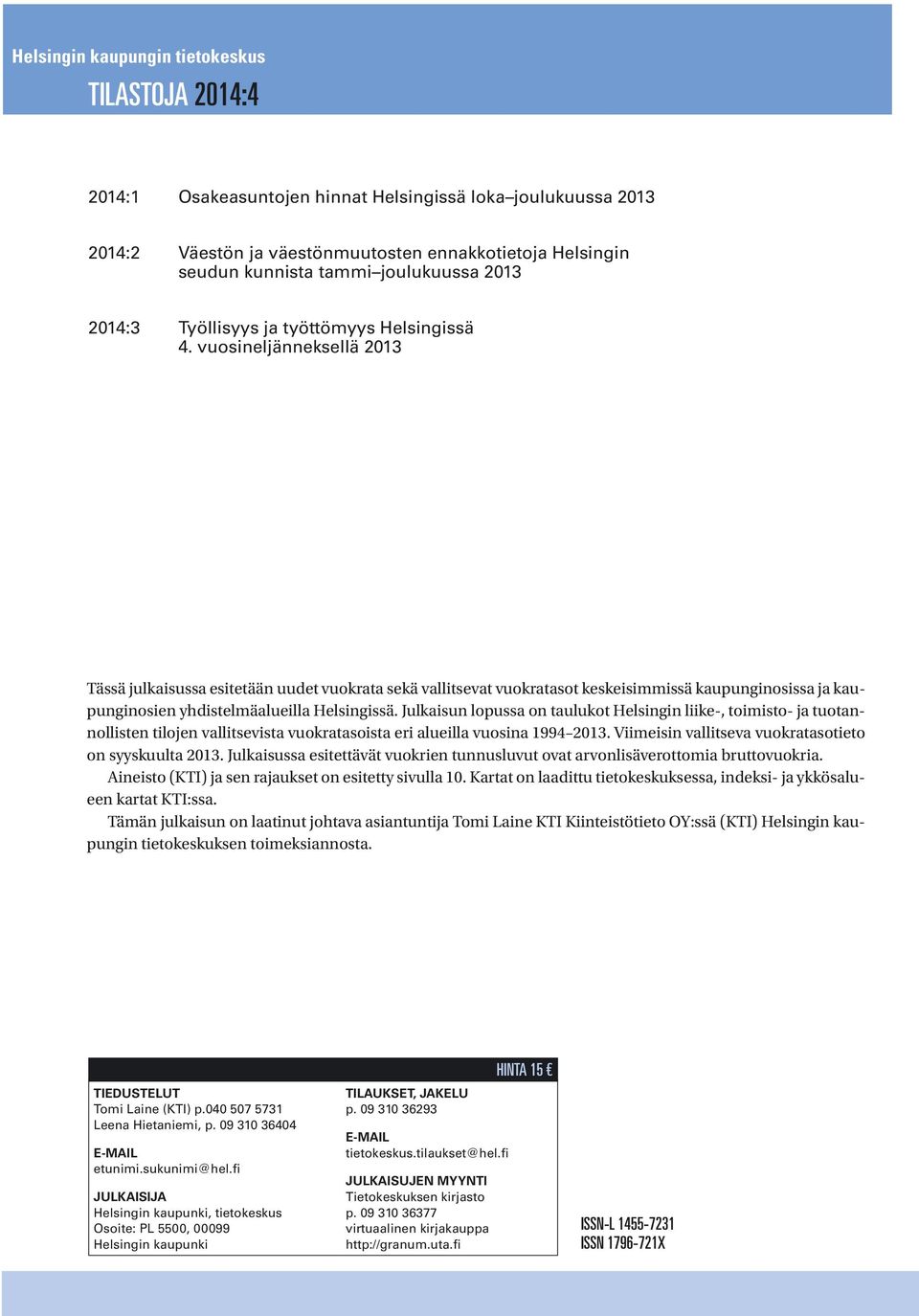 vuosineljänneksellä 2013 Tässä julkaisussa esitetään uudet vuokrata sekä vallitsevat vuokratasot keskeisimmissä kaupunginosissa ja kaupunginosien yhdistelmäalueilla Helsingissä.