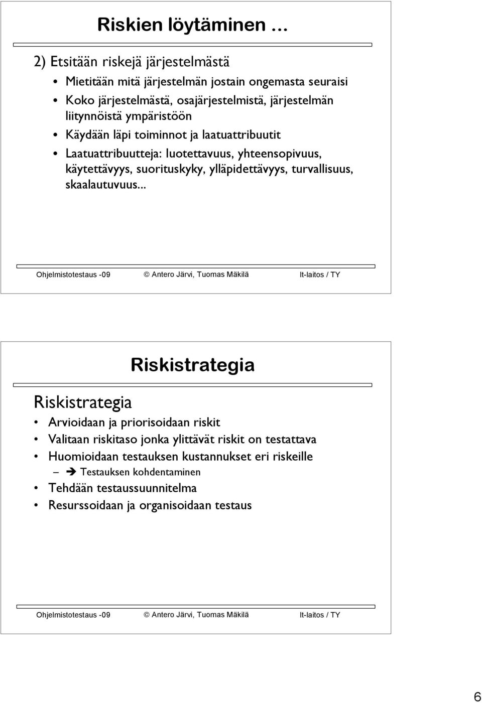 liitynnöistä ympäristöön Käydään läpi toiminnot ja laatuattribuutit Laatuattribuutteja: luotettavuus, yhteensopivuus, käytettävyys, suorituskyky,