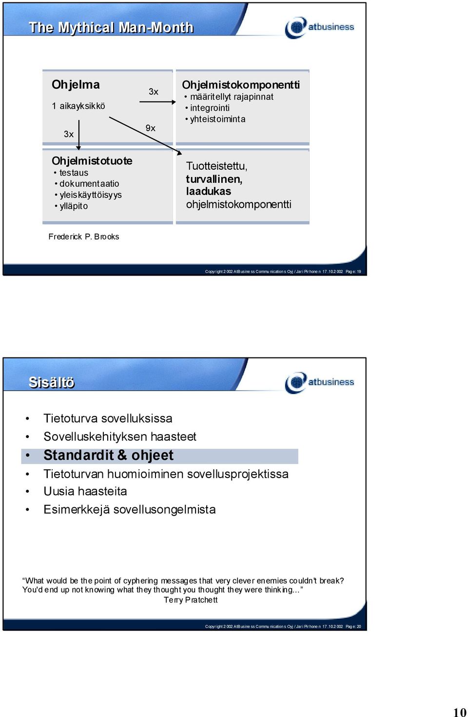 2 002 Pag e: 19 Sisältö Tietoturva sovelluksissa Sovelluskehityksen haasteet Standardit & ohjeet Tietoturvan huomioiminen sovellusprojektissa Uusia haasteita Esimerkkejä sovellusongelmista What would