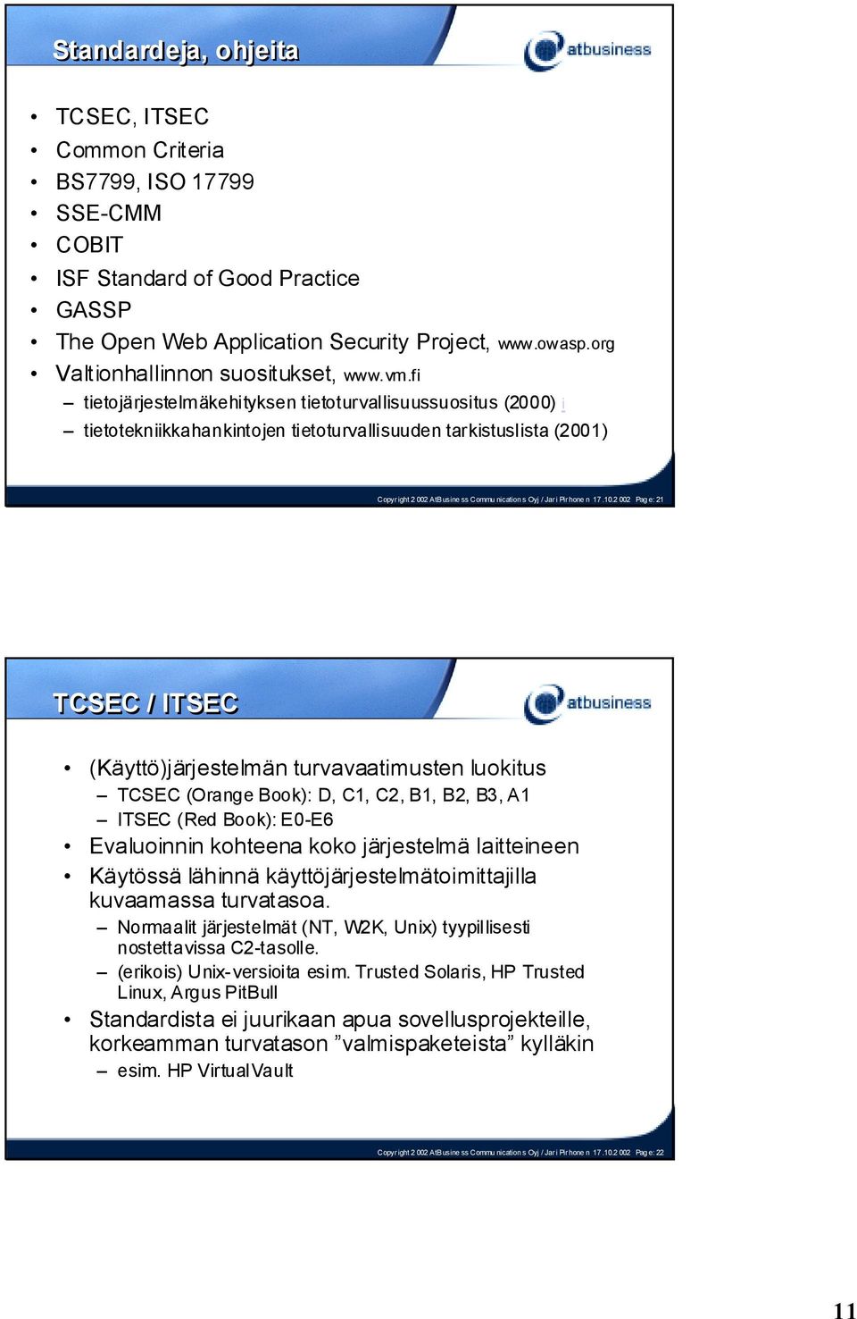 fi tietojärjestelmäkehityksen tietoturvallisuussuositus (2000) i tietotekniikkahankintojen tietoturvallisuuden tarkistuslista (2001) Copyr ight 2 002 AtBusine ss Commu nication s Oyj / Jar i Pir hone