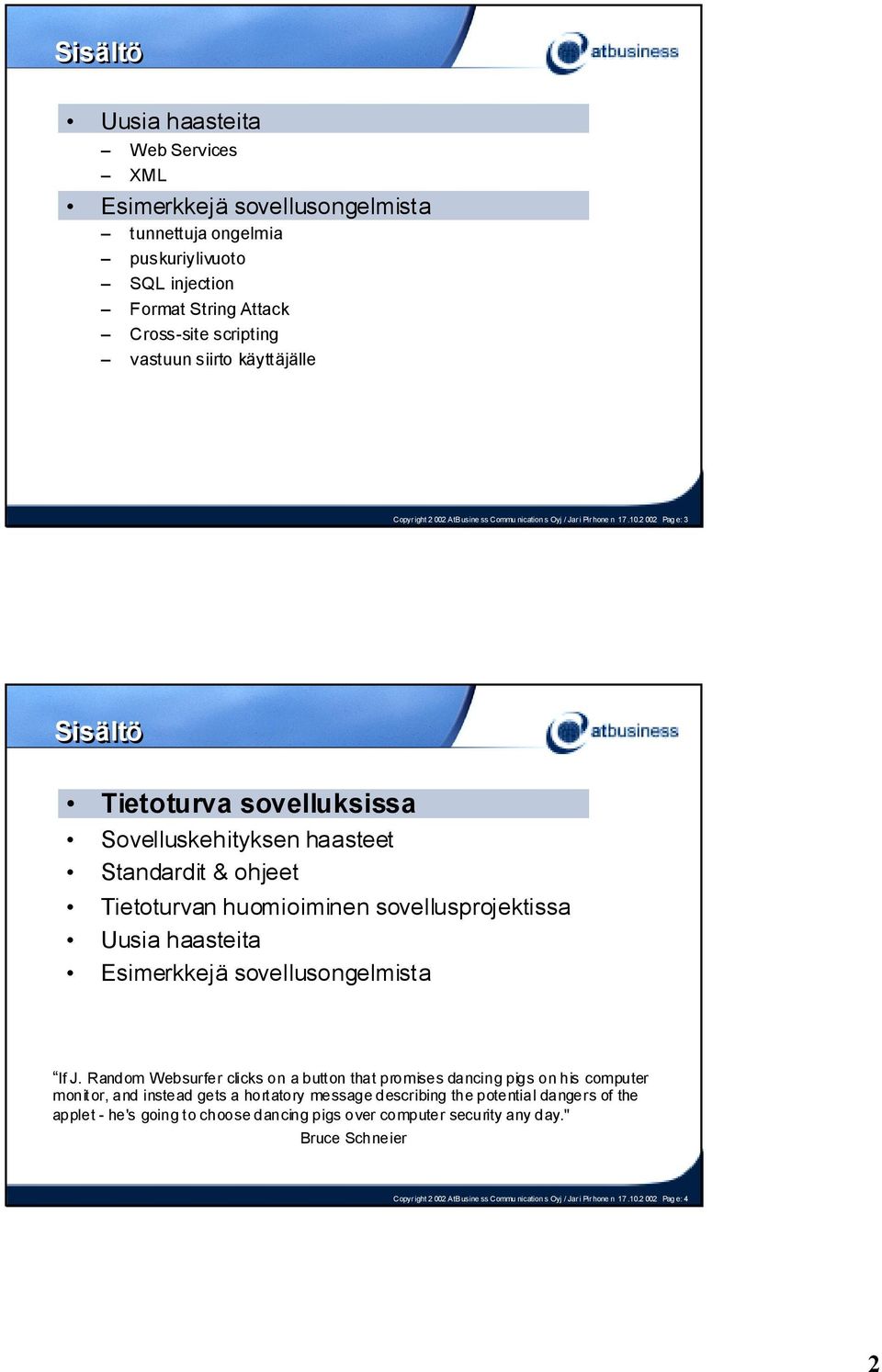 2 002 Pag e: 3 Sisältö Tietoturva sovelluksissa Sovelluskehityksen haasteet Standardit & ohjeet Tietoturvan huomioiminen sovellusprojektissa Uusia haasteita Esimerkkejä sovellusongelmista If J.