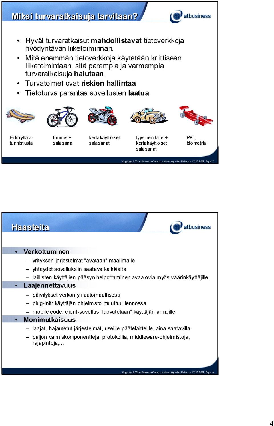 Turvatoimet ovat riskien hallintaa Tietoturva parantaa sovellusten laatua Ei käyttäjätunnistusta tunnus + salasana kertakäyttöiset salasanat fyysinen laite + kertakäyttöiset salasanat PKI, biometria