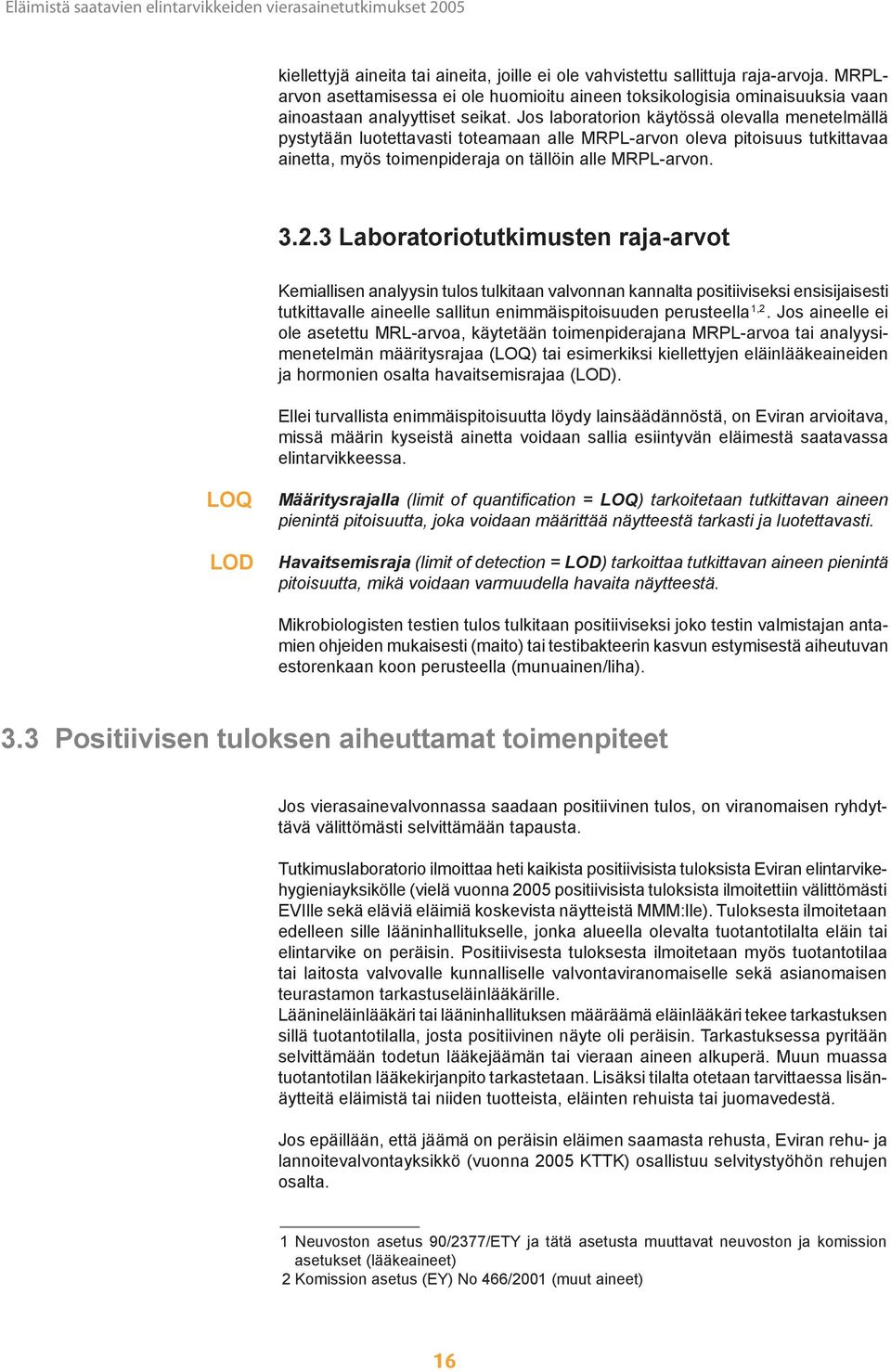 3 Laboratoriotutkimusten raja-arvot Kemiallisen analyysin tulos tulkitaan valvonnan kannalta positiiviseksi ensisijaisesti tutkittavalle aineelle sallitun enimmäispitoisuuden perusteella 1,2.