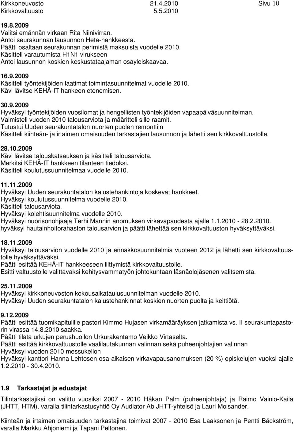 Kävi lävitse KEHÄIT hankeen etenemisen. 0.9.009 Hyväksyi työntekijöiden vuosilomat ja hengellisten työntekijöiden vapaapäiväsuunnitelman. Valmisteli vuoden 00 talousarviota ja määritteli sille raamit.