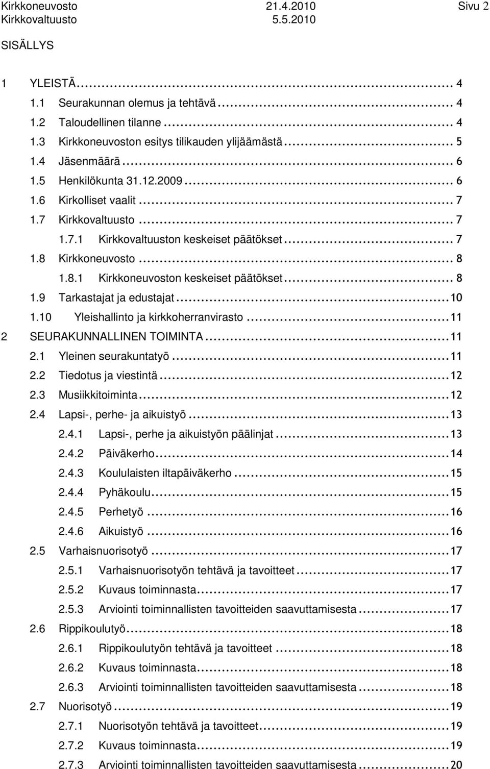 0 Yleishallinto ja kirkkoherranvirasto... SEURAKUNNALLINEN TOIMINTA.... Yleinen seurakuntatyö.... Tiedotus ja viestintä.... Musiikkitoiminta.... Lapsi, perhe ja aikuistyö.