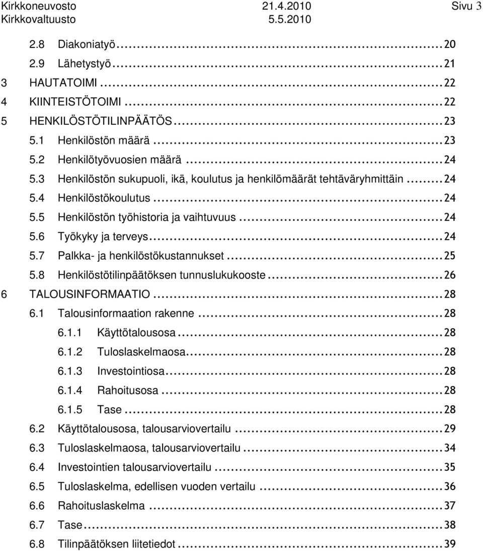 ..6 6 TALOUSINFORMAATIO...8 6. Talousinformaation rakenne...8 6.. Käyttötalousosa...8 6.. Tuloslaskelmaosa...8 6.. Investointiosa...8 6.. Rahoitusosa...8 6..5 Tase...8 6. Käyttötalousosa, talousarviovertailu.