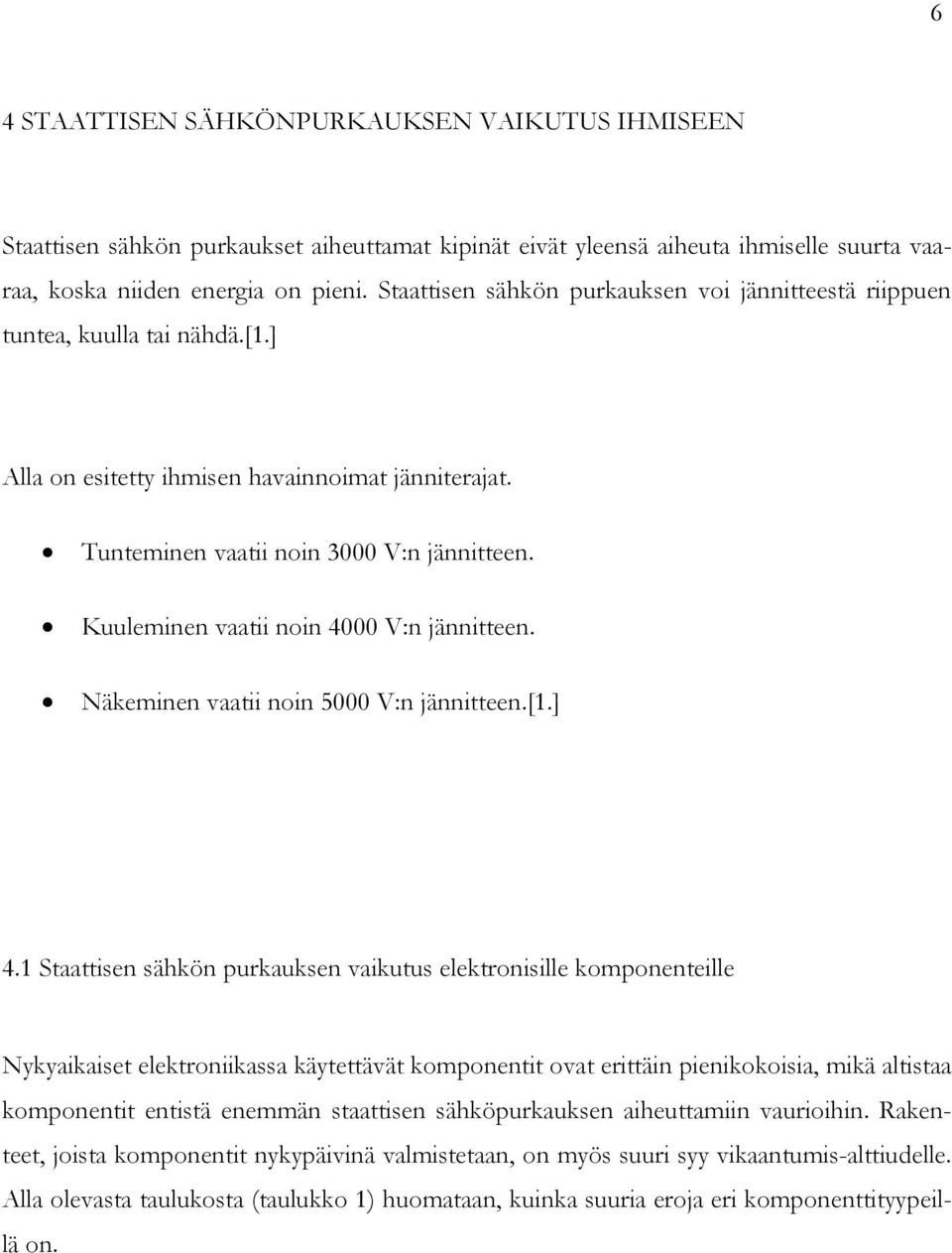 Kuuleminen vaatii noin 4000 V:n jännitteen. Näkeminen vaatii noin 5000 V:n jännitteen.[1.] 4.