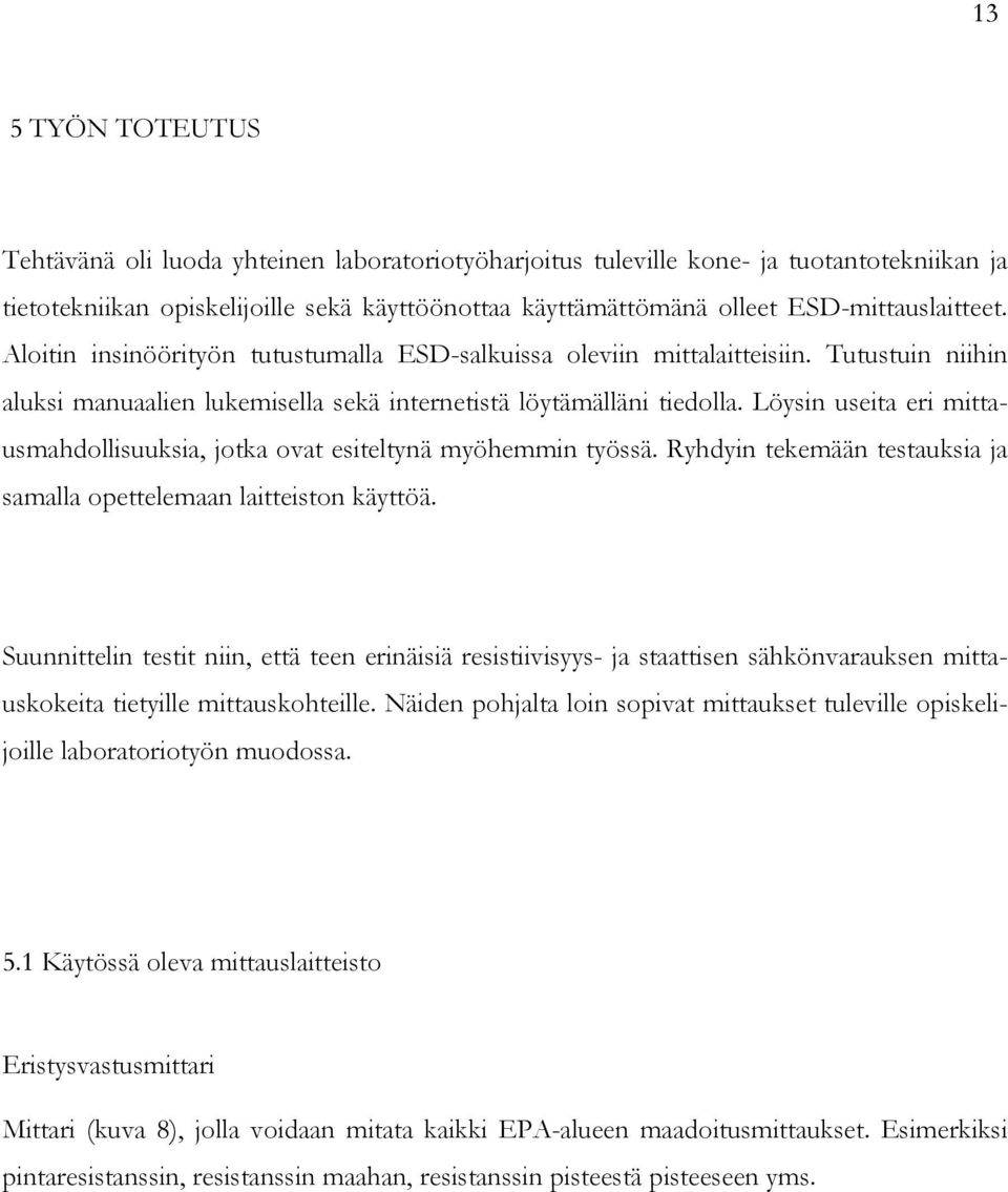 Löysin useita eri mittausmahdollisuuksia, jotka ovat esiteltynä myöhemmin työssä. Ryhdyin tekemään testauksia ja samalla opettelemaan laitteiston käyttöä.