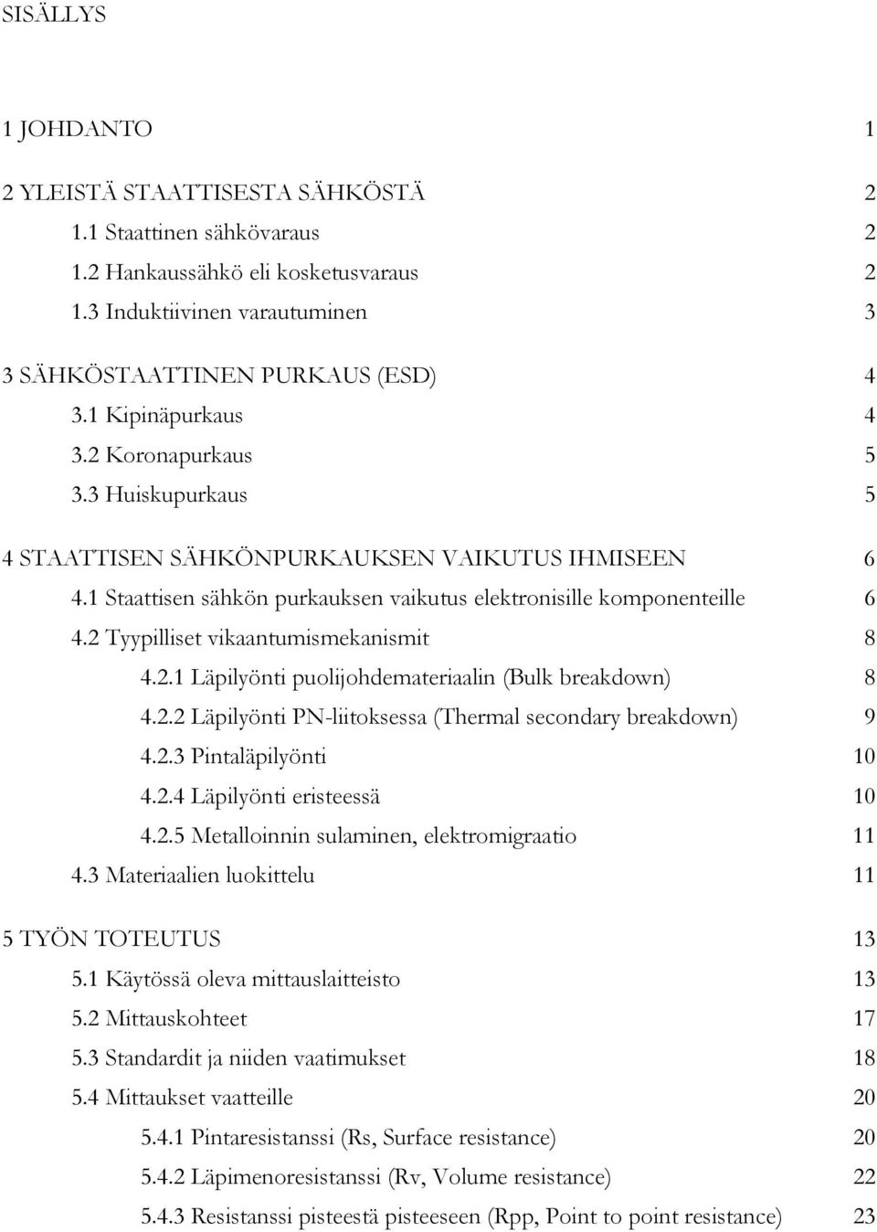 2 Tyypilliset vikaantumismekanismit 8 4.2.1 Läpilyönti puolijohdemateriaalin (Bulk breakdown) 8 4.2.2 Läpilyönti PN-liitoksessa (Thermal secondary breakdown) 9 4.2.3 Pintaläpilyönti 10 4.2.4 Läpilyönti eristeessä 10 4.