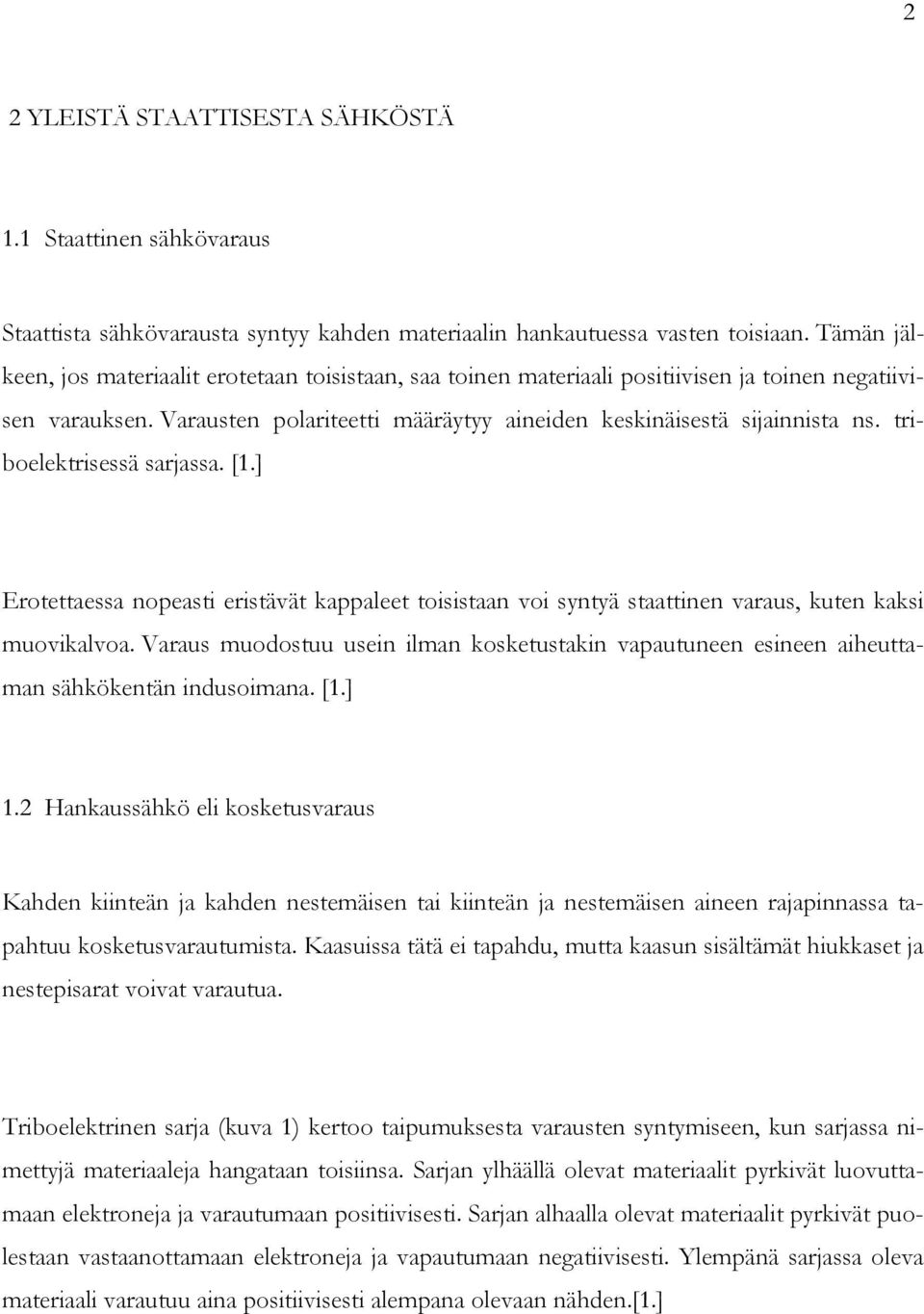 triboelektrisessä sarjassa. [1.] Erotettaessa nopeasti eristävät kappaleet toisistaan voi syntyä staattinen varaus, kuten kaksi muovikalvoa.