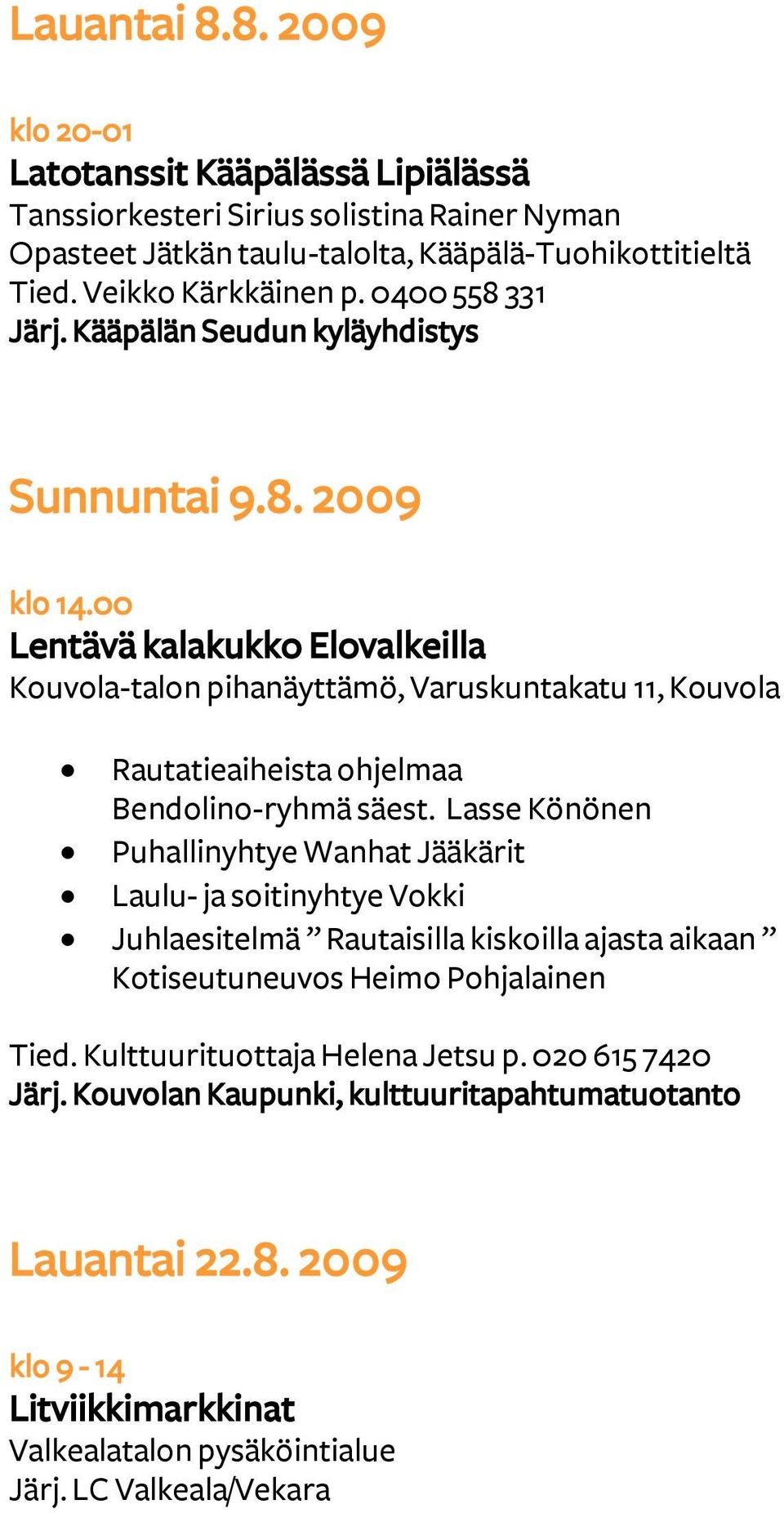 00 Lentävä kalakukko Elovalkeilla Kouvola-talon pihanäyttämö, Varuskuntakatu 11, Kouvola Rautatieaiheista ohjelmaa Bendolino-ryhmä säest.