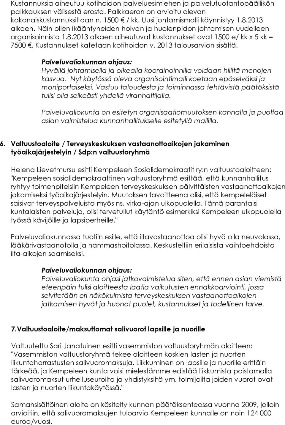 Kustannukset katetaan kotihoidon v. 2013 talousarvion sisältä. Hyvällä johtamisella ja oikealla koordinoinnilla voidaan hillitä menojen kasvua.