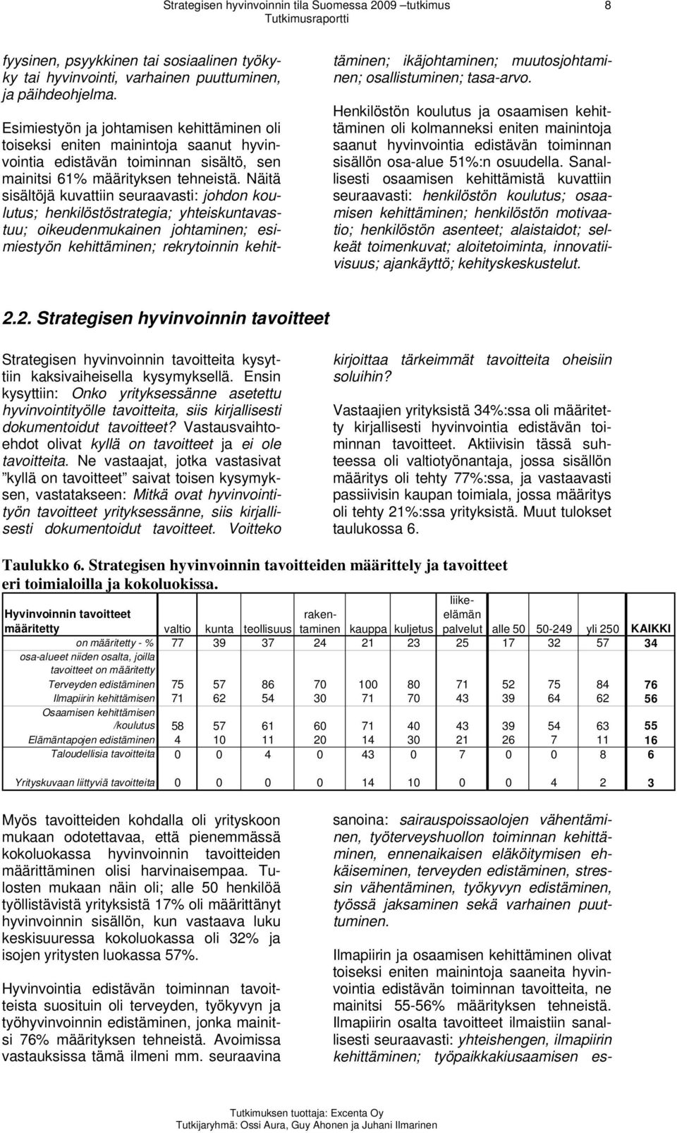 Näitä sisältöjä kuvattiin seuraavasti: johdon koulutus; henkilöstöstrategia; yhteiskuntavastuu; oikeudenmukainen johtaminen; esimiestyön kehittäminen; rekrytoinnin kehittäminen; ikäjohtaminen;