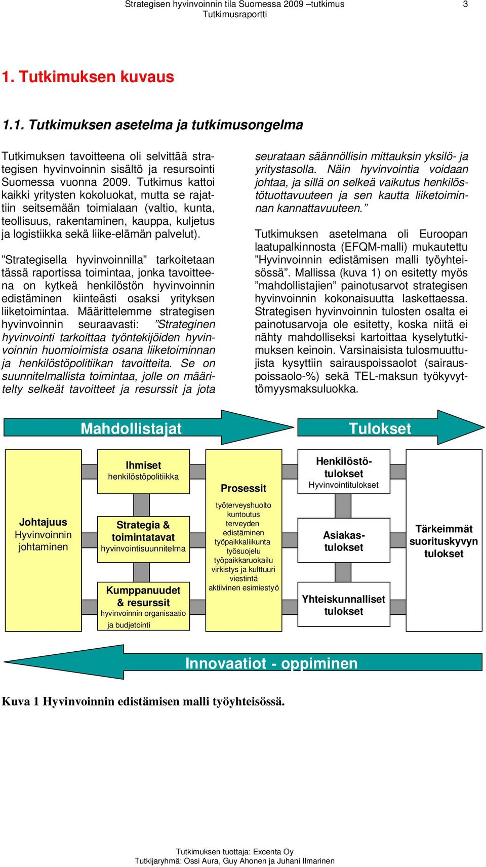 Tutkimus kattoi kaikki yritysten kokoluokat, mutta se rajattiin seitsemään toimialaan (valtio, kunta, teollisuus,, kauppa, kuljetus ja logistiikka sekä liike-elämän palvelut).