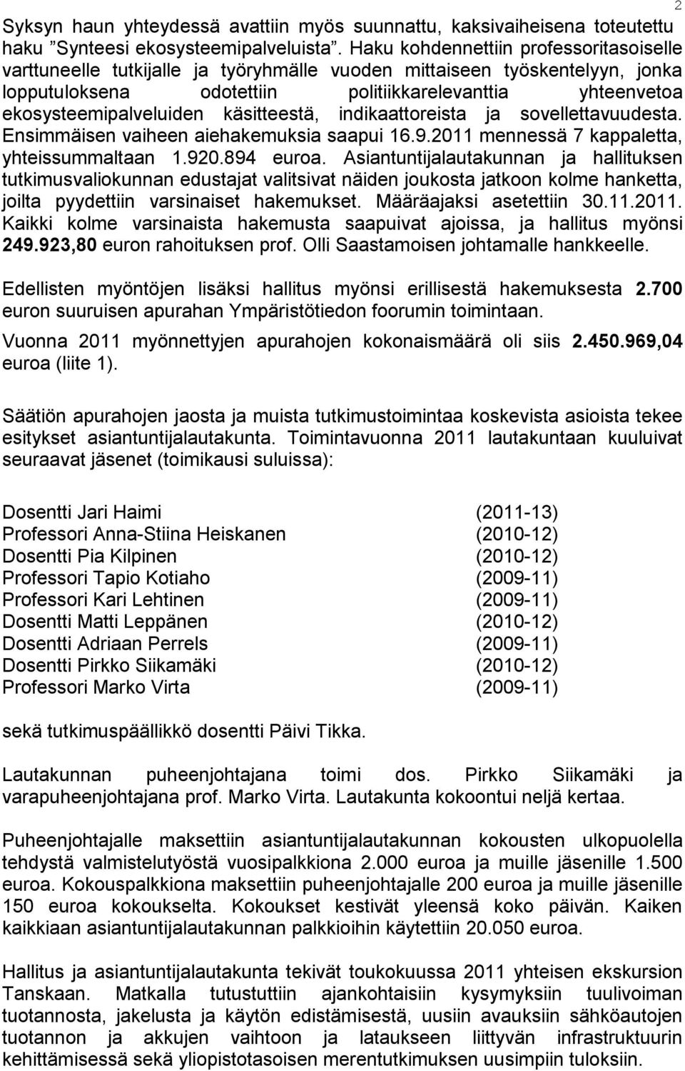 ekosysteemipalveluiden käsitteestä, indikaattoreista ja sovellettavuudesta. Ensimmäisen vaiheen aiehakemuksia saapui 16.9.2011 mennessä 7 kappaletta, yhteissummaltaan 1.920.894 euroa.