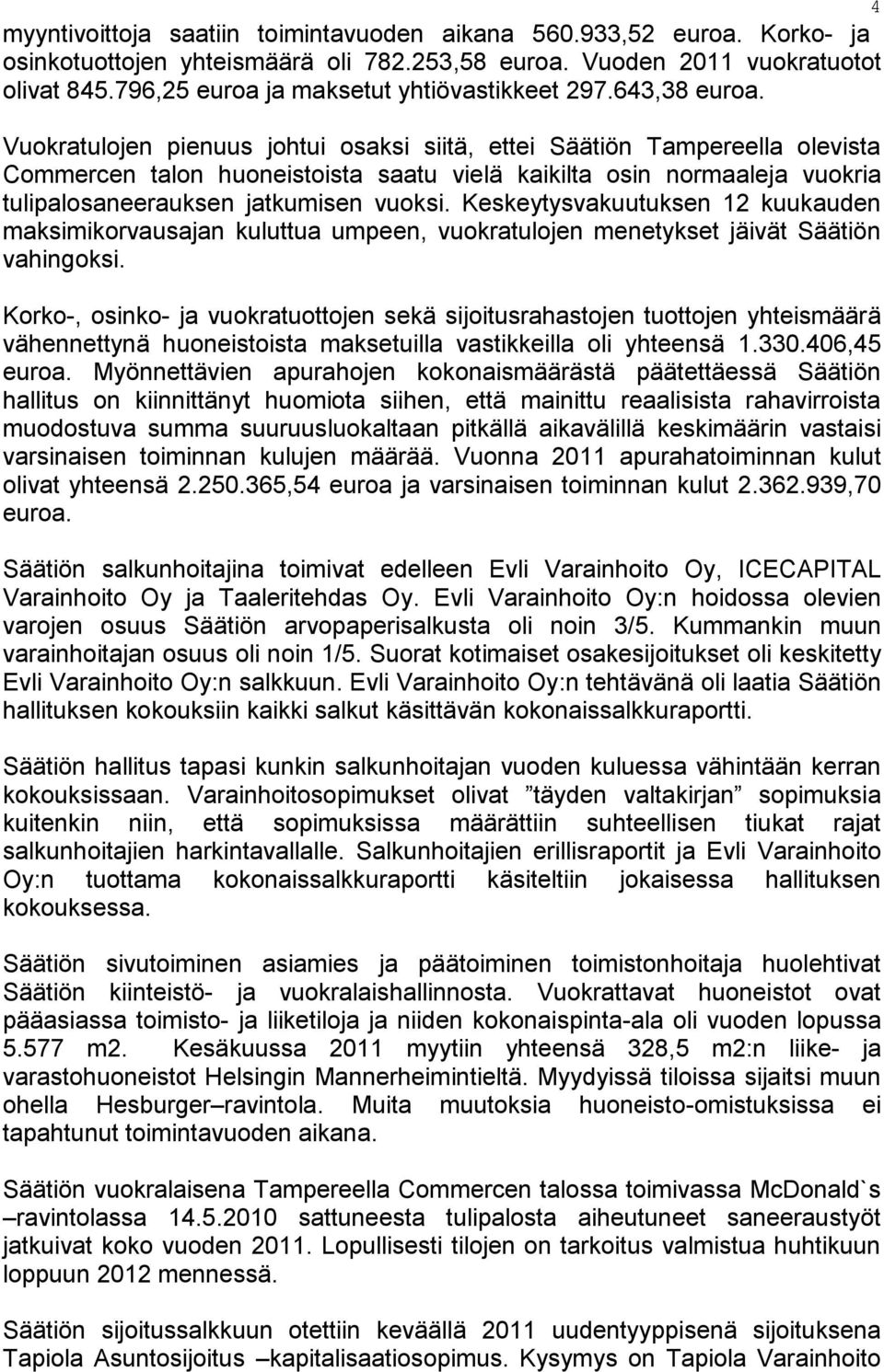 Vuokratulojen pienuus johtui osaksi siitä, ettei Säätiön Tampereella olevista Commercen talon huoneistoista saatu vielä kaikilta osin normaaleja vuokria tulipalosaneerauksen jatkumisen vuoksi.