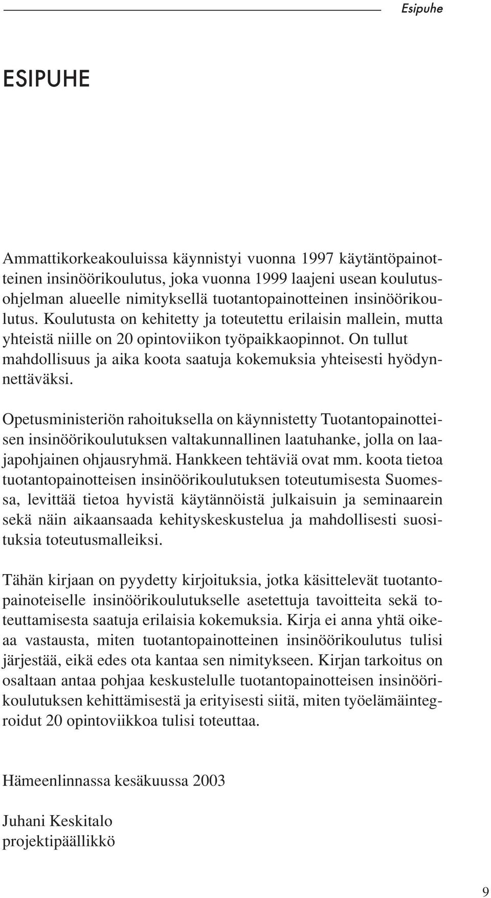 On tullut mahdollisuus ja aika koota saatuja kokemuksia yhteisesti hyödynnettäväksi.