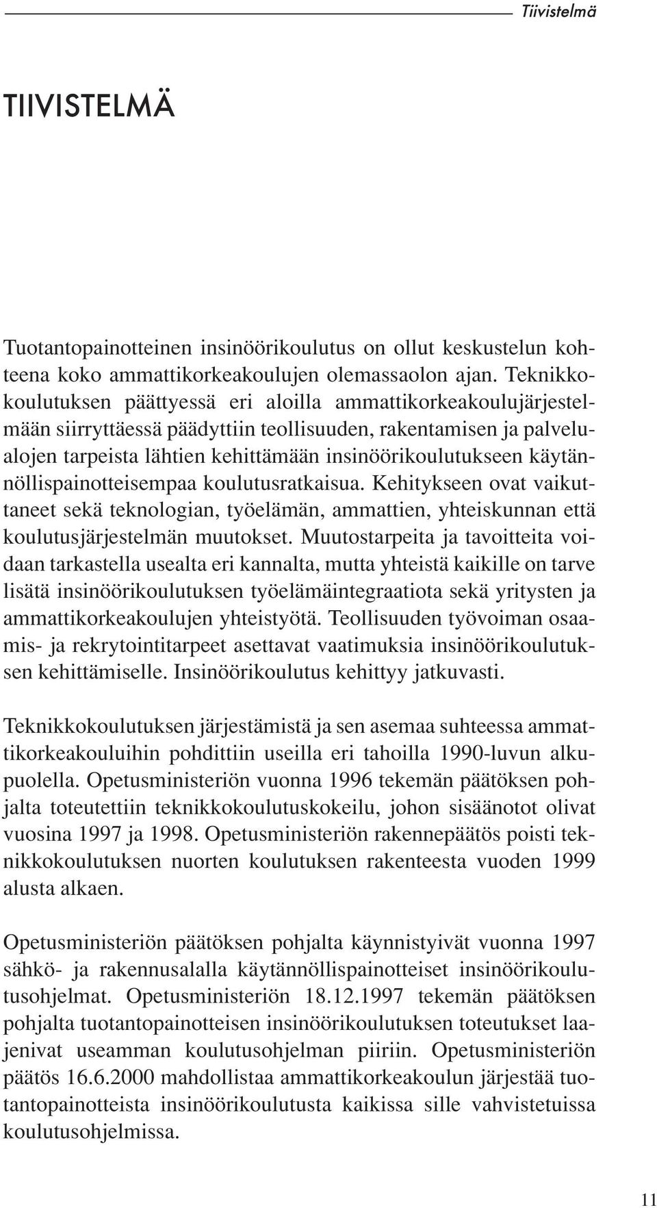 käytännöllispainotteisempaa koulutusratkaisua. Kehitykseen ovat vaikuttaneet sekä teknologian, työelämän, ammattien, yhteiskunnan että koulutusjärjestelmän muutokset.