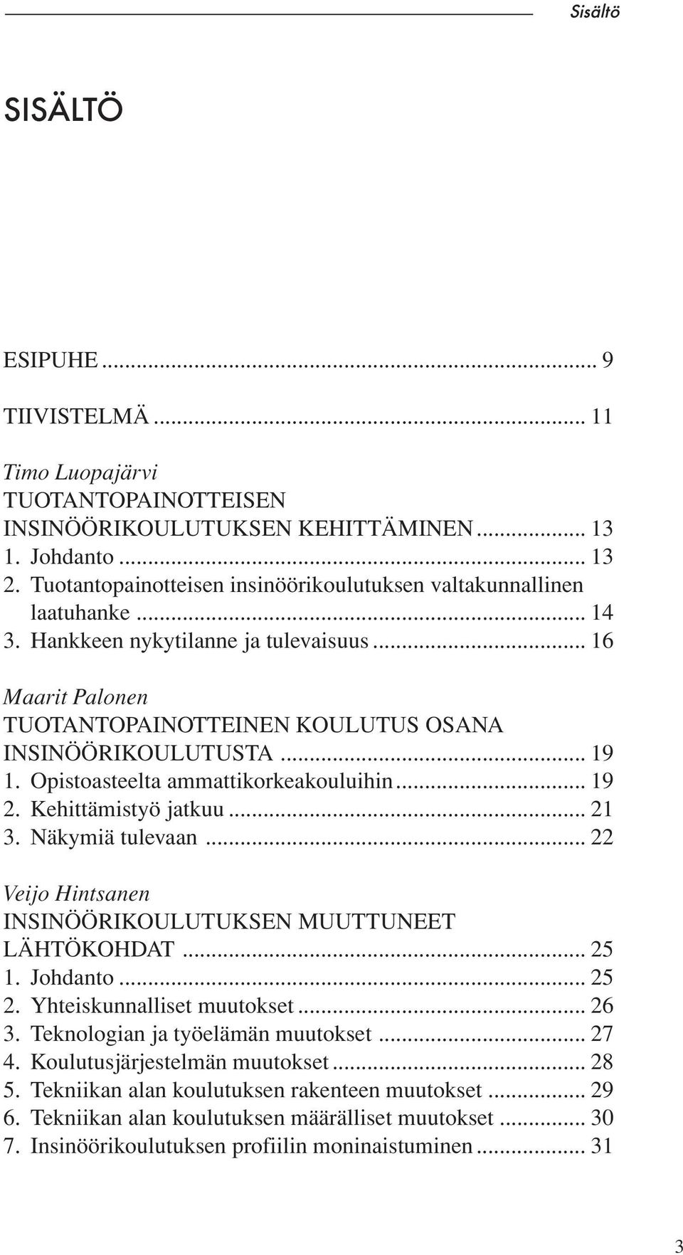 Opistoasteelta ammattikorkeakouluihin... 19 2. Kehittämistyö jatkuu... 21 3. Näkymiä tulevaan... 22 Veijo Hintsanen INSINÖÖRIKOULUTUKSEN MUUTTUNEET LÄHTÖKOHDAT... 25 1. Johdanto... 25 2.