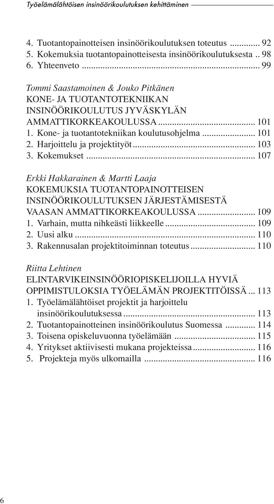 Harjoittelu ja projektityöt... 103 3. Kokemukset... 107 Erkki Hakkarainen & Martti Laaja KOKEMUKSIA TUOTANTOPAINOTTEISEN INSINÖÖRIKOULUTUKSEN JÄRJESTÄMISESTÄ VAASAN AMMATTIKORKEAKOULUSSA... 109 1.