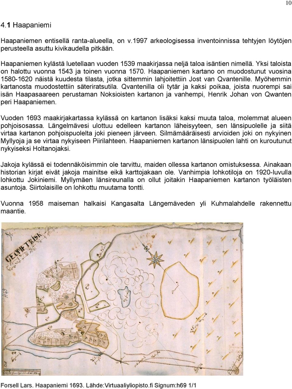 Haapaniemen kartano on muodostunut vuosina 1580-1620 näistä kuudesta tilasta, jotka sittemmin lahjoitettiin Jost van Qvantenille. Myöhemmin kartanosta muodostettiin säteriratsutila.