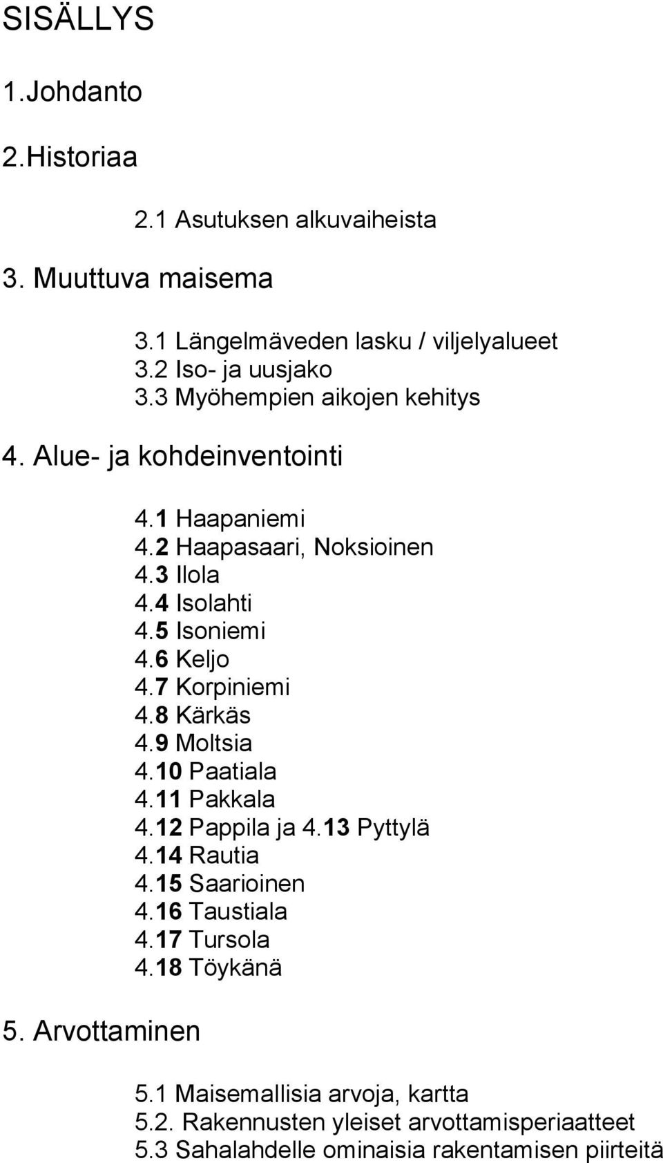 5 Isoniemi 4.6 Keljo 4.7 Korpiniemi 4.8 Kärkäs 4.9 Moltsia 4.10 Paatiala 4.11 Pakkala 4.12 Pappila ja 4.13 Pyttylä 4.14 Rautia 4.15 Saarioinen 4.