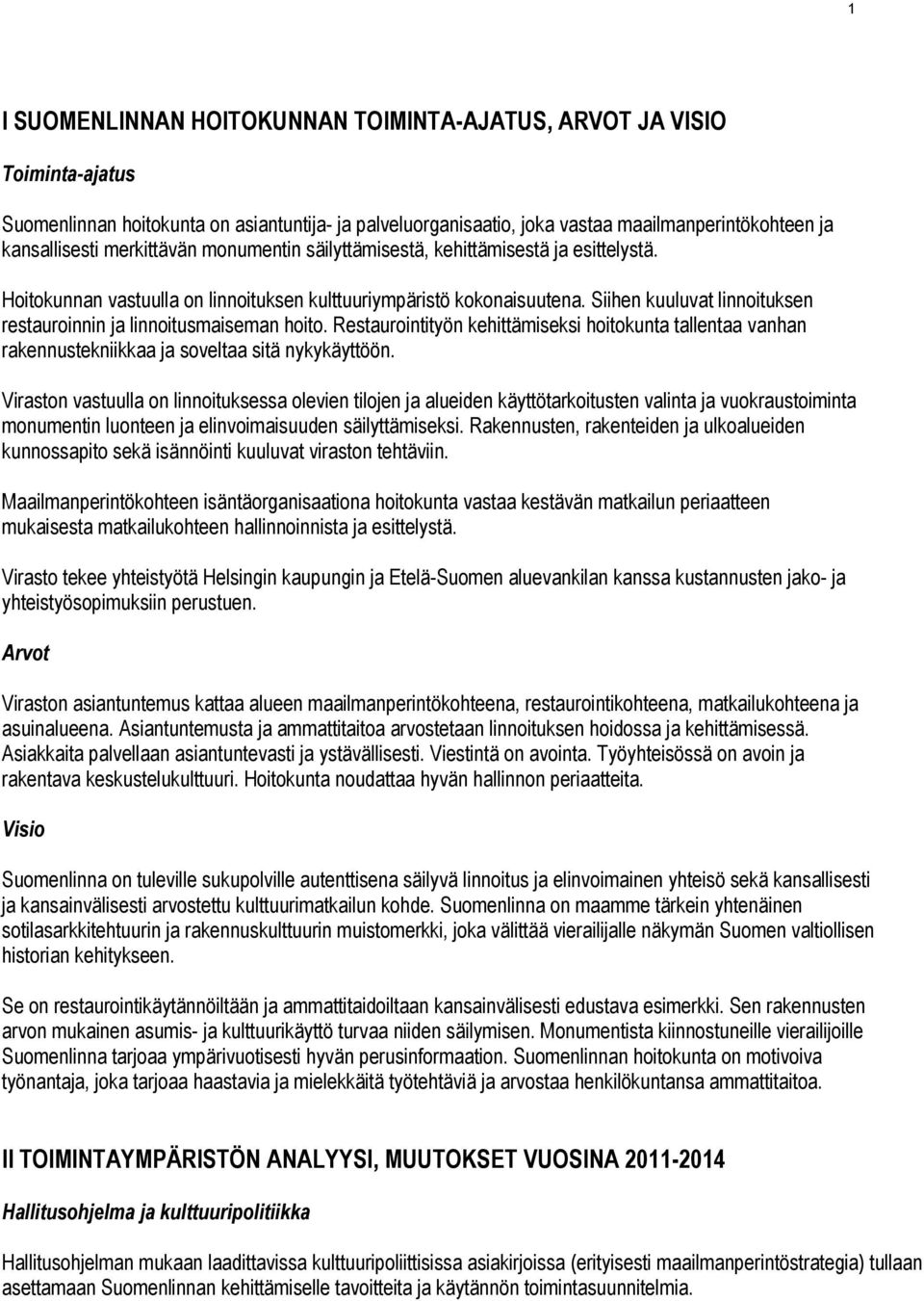 Siihen kuuluvat linnoituksen restauroinnin ja linnoitusmaiseman hoito. Restaurointityön kehittämiseksi hoitokunta tallentaa vanhan rakennustekniikkaa ja soveltaa sitä nykykäyttöön.