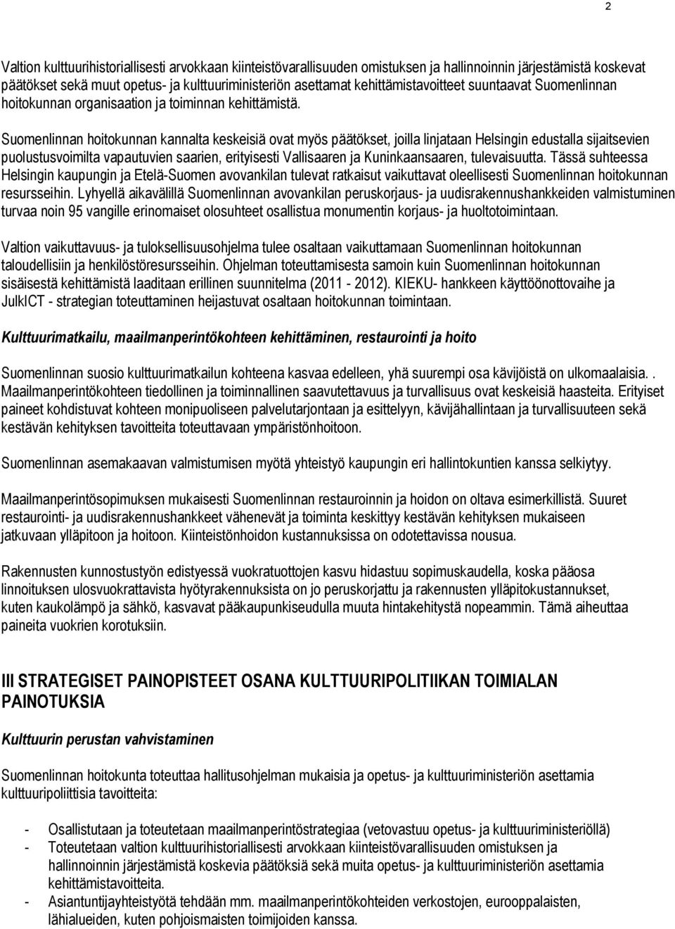 Suomenlinnan hoitokunnan kannalta keskeisiä ovat myös päätökset, joilla linjataan Helsingin edustalla sijaitsevien puolustusvoimilta vapautuvien saarien, erityisesti Vallisaaren ja Kuninkaansaaren,