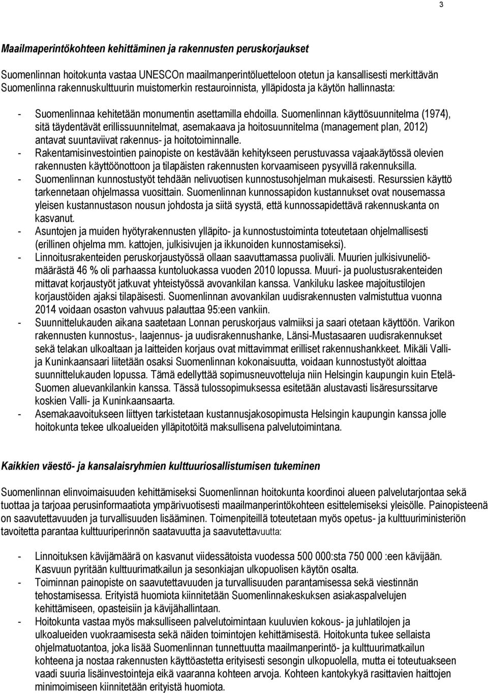 Suomenlinnan käyttösuunnitelma (1974), sitä täydentävät erillissuunnitelmat, asemakaava ja hoitosuunnitelma (management plan, 2012) antavat suuntaviivat rakennus- ja hoitotoiminnalle.