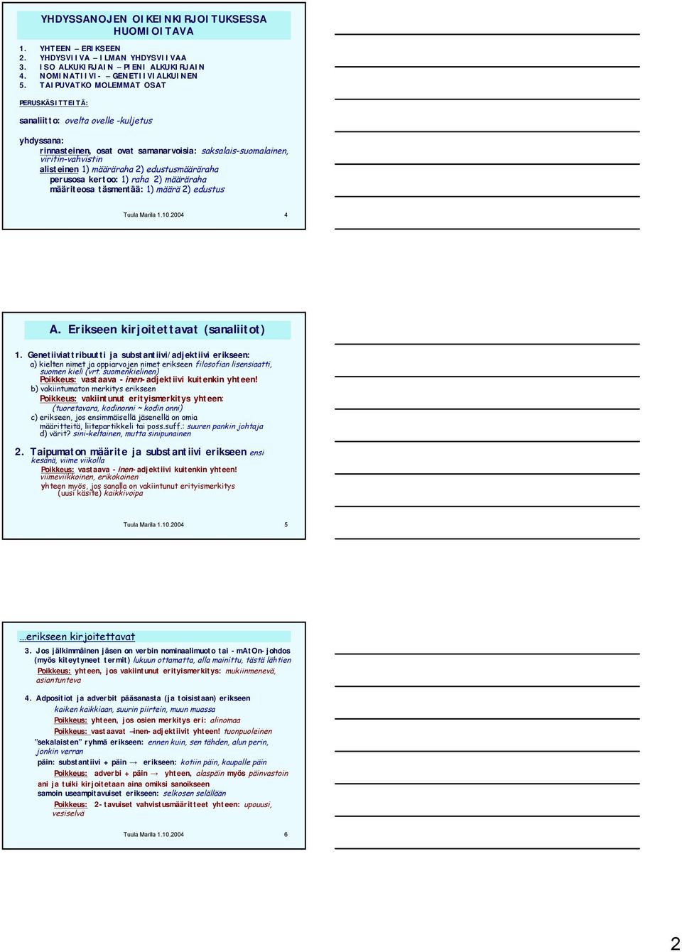 edustusmääräraha perusosa kertoo: 1) raha 2) määräraha määriteosa täsmentää: 1) määrä 2) edustus Tuula Marila 1.10.2004 4 A. Erikseen kirjoitettavat (sanaliitot) 1.