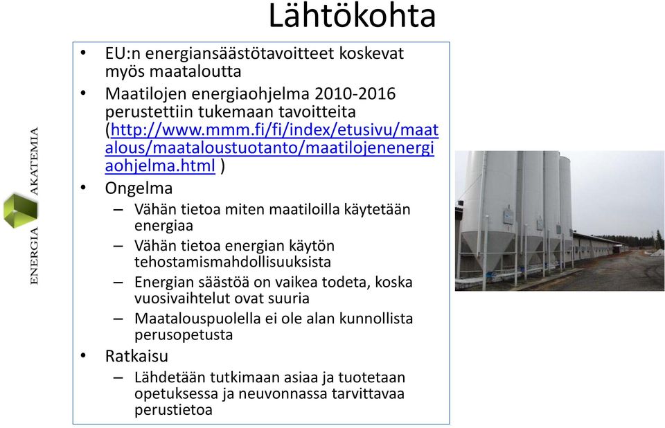 html ) Ongelma Vähän tietoa miten maatiloilla käytetään energiaa Vähän tietoa energian käytön tehostamismahdollisuuksista Energian säästöä on