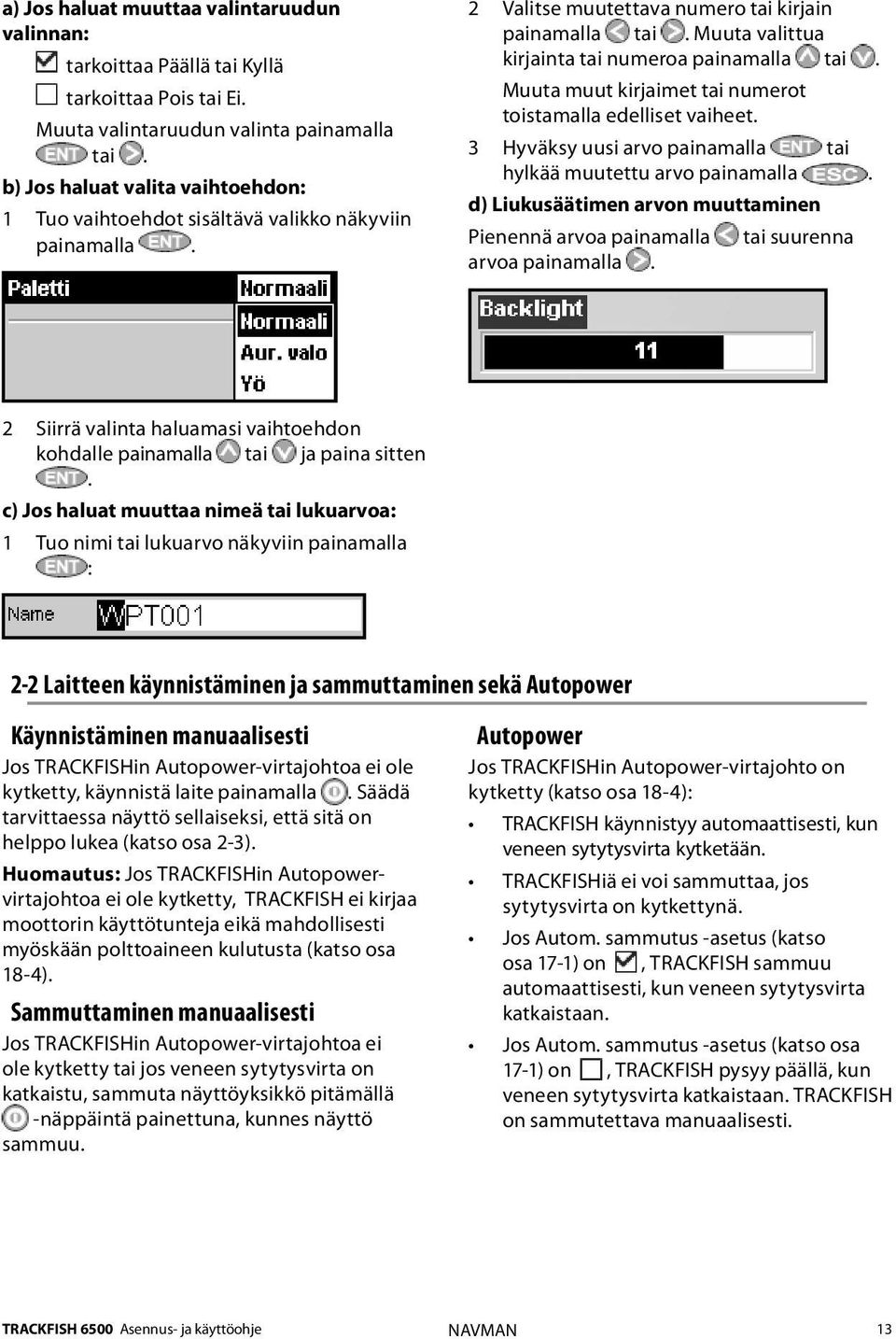 Muuta muut kirjaimet tai numerot toistamalla edelliset vaiheet. 3 Hyväksy uusi arvo painamalla tai hylkää muutettu arvo painamalla.