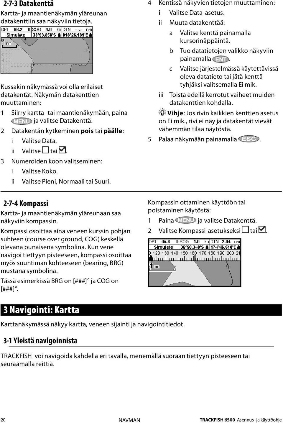 3 Numeroiden koon valitseminen: i Valitse Koko. ii Valitse Pieni, Normaali tai Suuri. 2-7-4 Kompassi Kartta- ja maantienäkymän yläreunaan saa näkyviin kompassin.