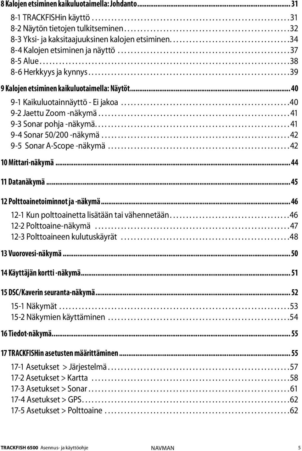 ............................................................................38 8-6 Herkkyys ja kynnys.............................................................. 39 9 Kalojen etsiminen kaikuluotaimella: Näytöt.