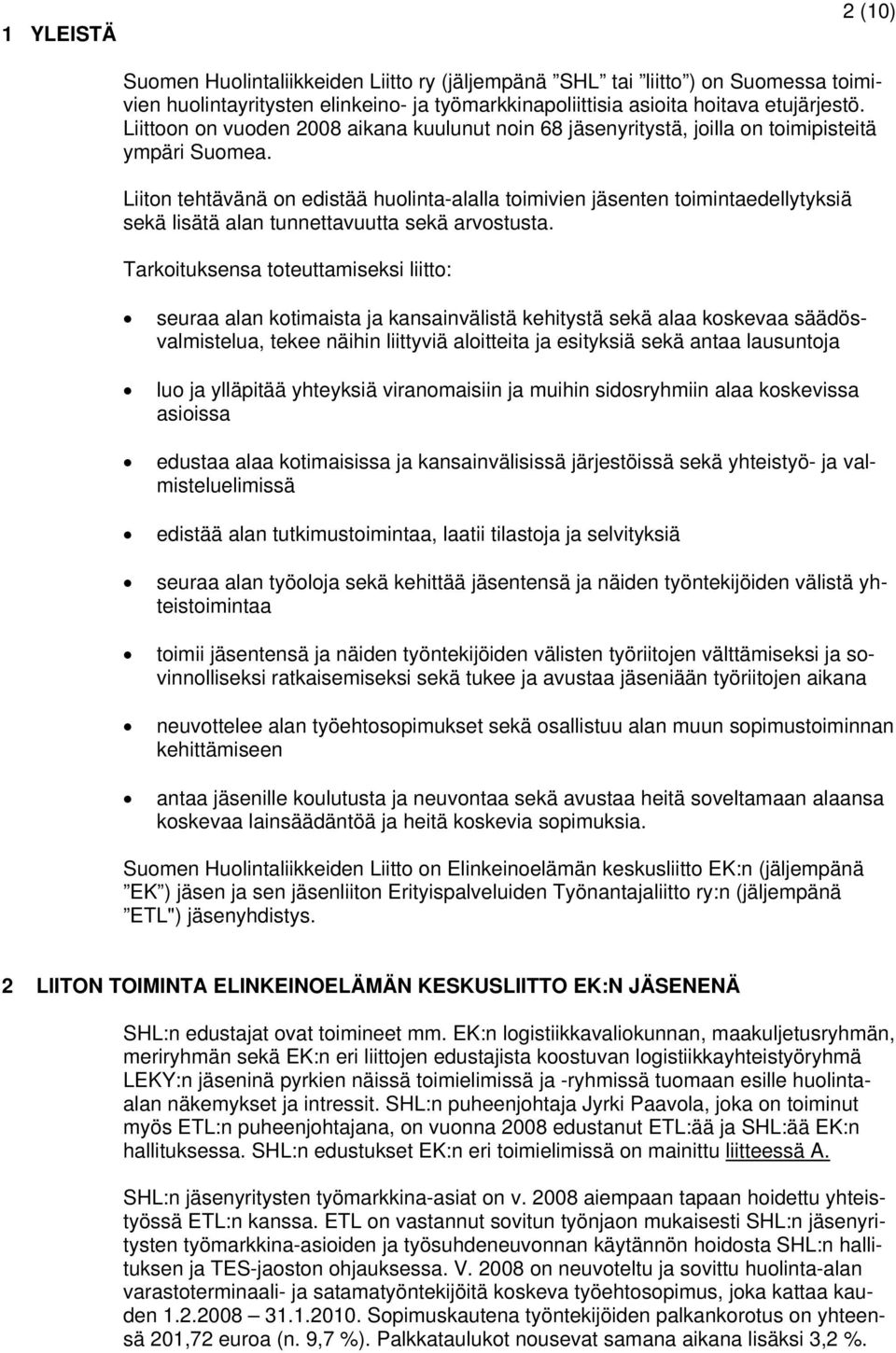 Liiton tehtävänä on edistää huolinta-alalla toimivien jäsenten toimintaedellytyksiä sekä lisätä alan tunnettavuutta sekä arvostusta.