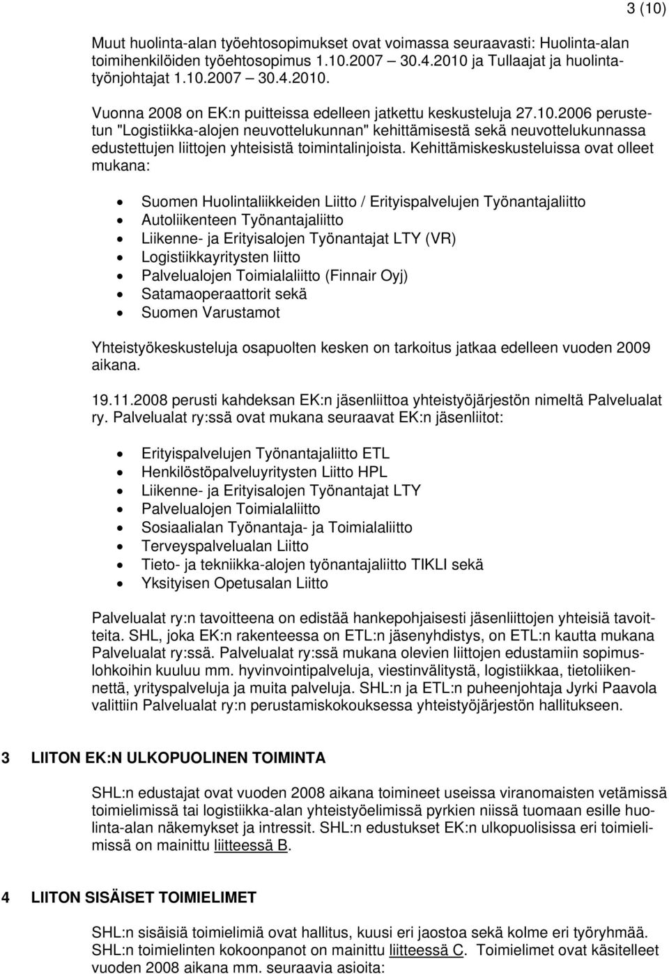 Kehittämiskeskusteluissa ovat olleet mukana: Suomen Huolintaliikkeiden Liitto / Erityispalvelujen Työnantajaliitto Autoliikenteen Työnantajaliitto Liikenne- ja Erityisalojen Työnantajat LTY (VR)