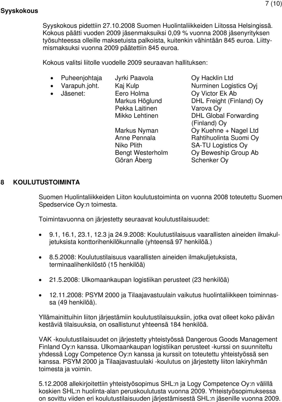 Liittymismaksuksi vuonna 2009 päätettiin 845 euroa. Kokous valitsi liitolle vuodelle 2009 seuraavan hallituksen: Puheenjohta