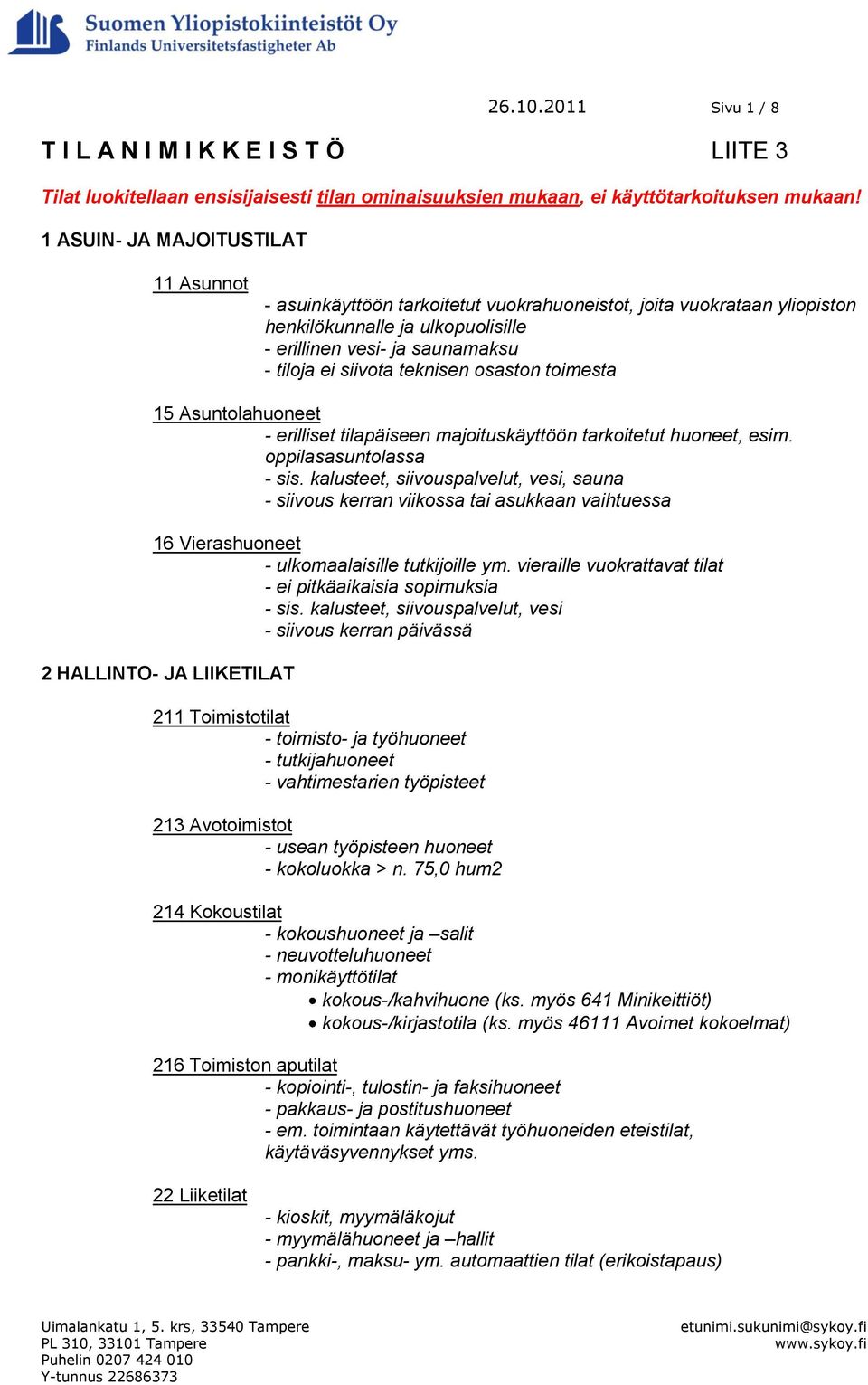 teknisen osaston toimesta 15 Asuntolahuoneet - erilliset tilapäiseen majoituskäyttöön tarkoitetut huoneet, esim. oppilasasuntolassa - sis.