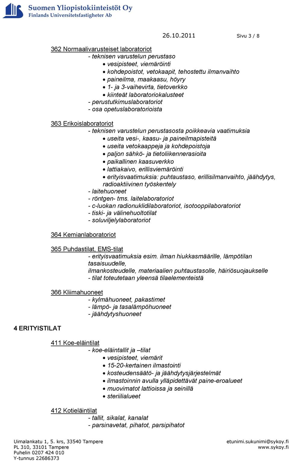 3-vaihevirta, tietoverkko kiinteät laboratoriokalusteet - perustutkimuslaboratoriot - osa opetuslaboratorioista 363 Erikoislaboratoriot - teknisen varustelun perustasosta poikkeavia vaatimuksia