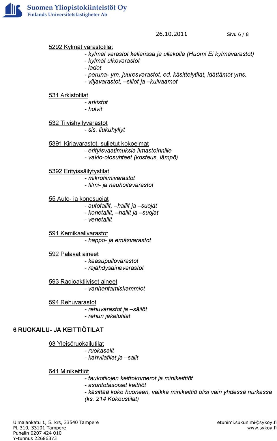 liukuhyllyt 5391 Kirjavarastot, suljetut kokoelmat - erityisvaatimuksia ilmastoinnille - vakio-olosuhteet (kosteus, lämpö) 5392 Erityissäilytystilat - mikrofilmivarastot - filmi- ja nauhoitevarastot