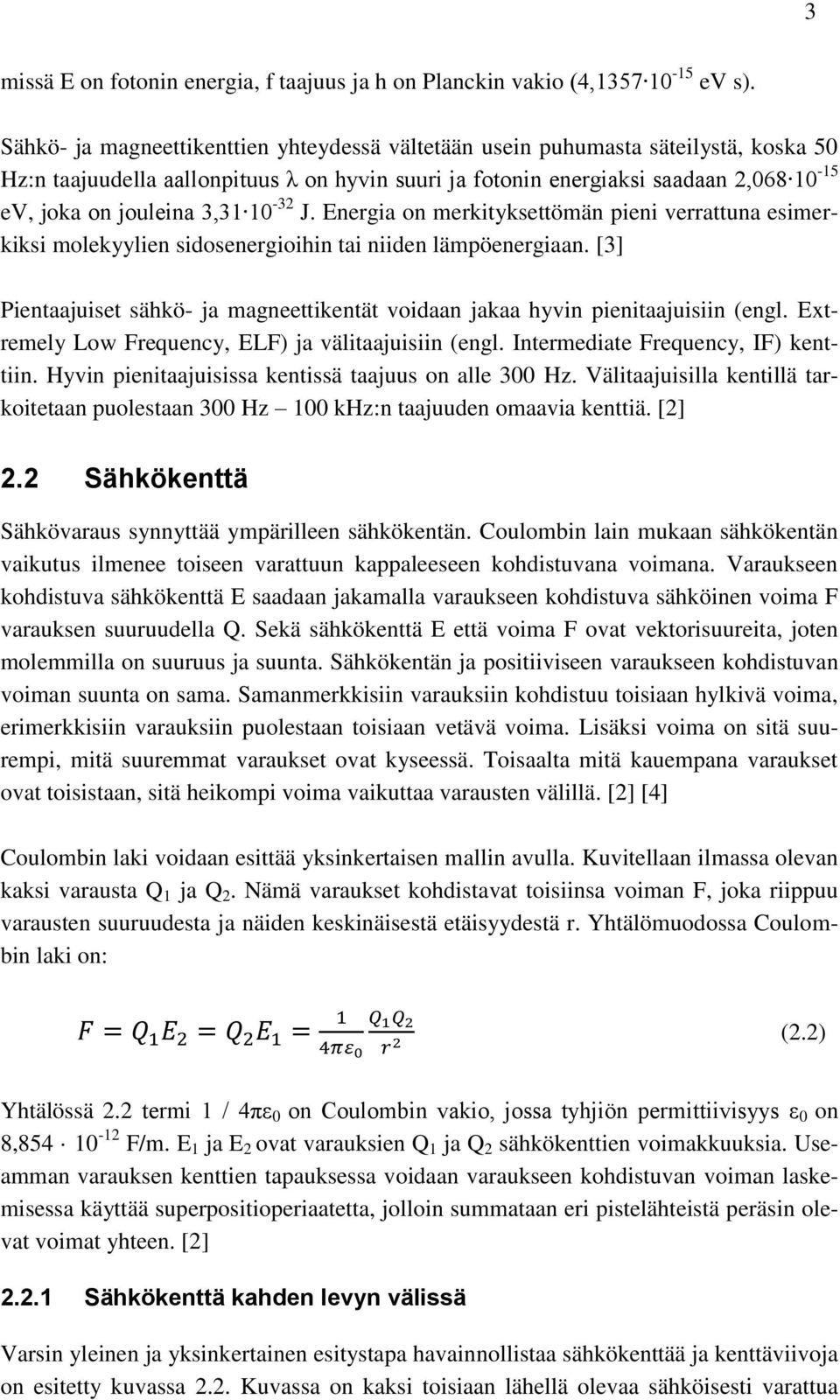 3,31 10-32 J. Energia on merkityksettömän pieni verrattuna esimerkiksi molekyylien sidosenergioihin tai niiden lämpöenergiaan.