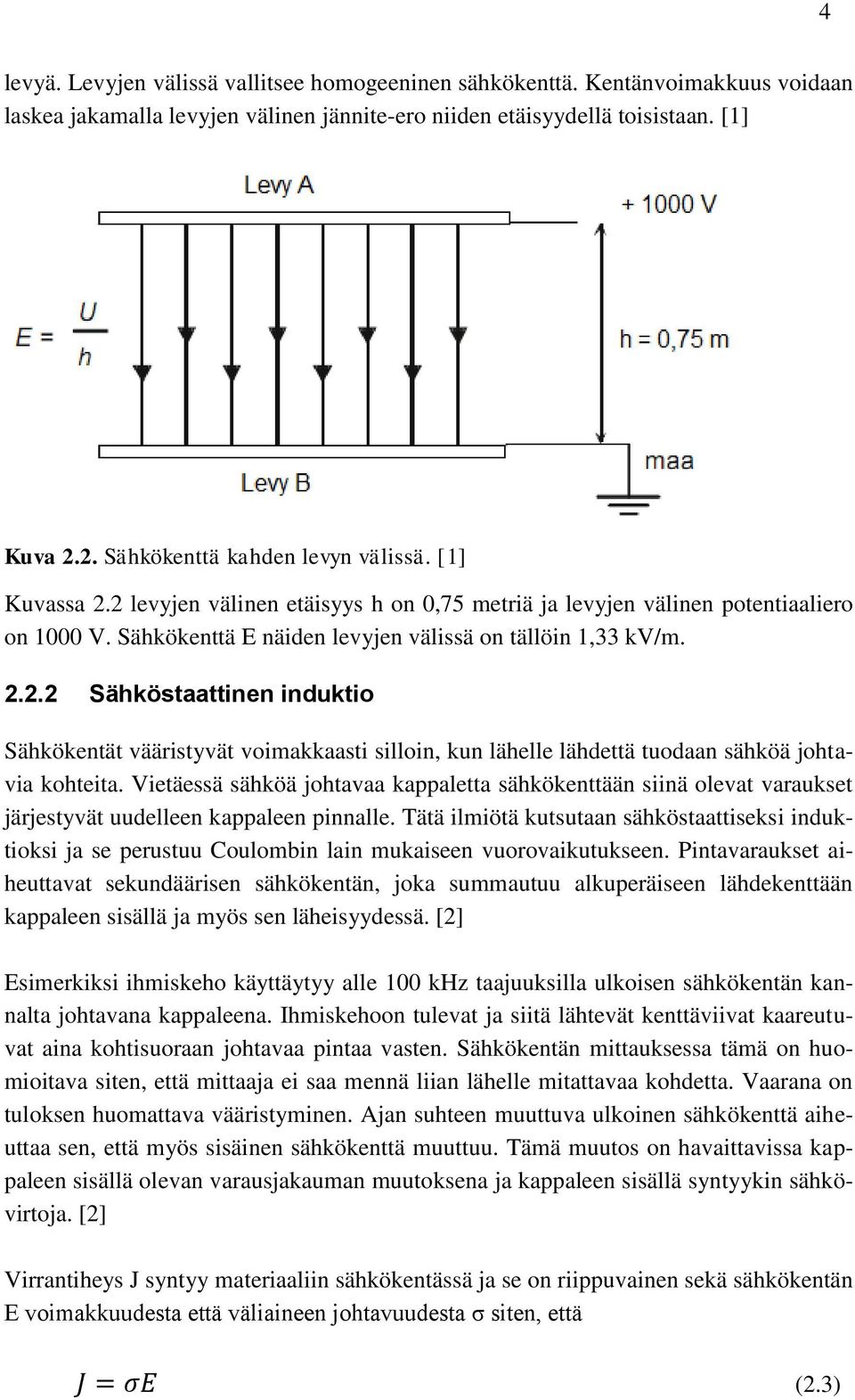 2.2.2 Sähköstaattinen induktio Sähkökentät vääristyvät voimakkaasti silloin, kun lähelle lähdettä tuodaan sähköä johtavia kohteita.